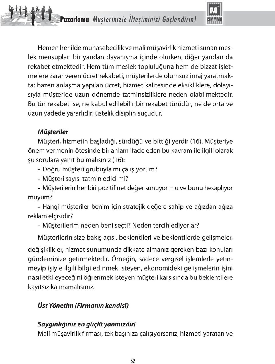 Hem tüm meslek topluluğuna hem de bizzat işletmelere zarar veren ücret rekabeti, müşterilerde olumsuz imaj yaratmakta; bazen anlaşma yapılan ücret, hizmet kalitesinde eksikliklere, dolayısıyla