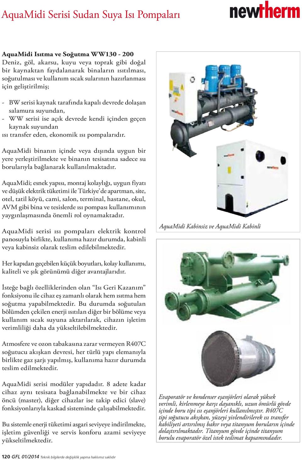 eden, ekonomik ısı pompalarıdır. AquaMidi binanın içinde veya dışında uygun bir yere yerleştirilmekte ve binanın tesisatına sadece su borularıyla bağlanarak kullanılmaktadır.