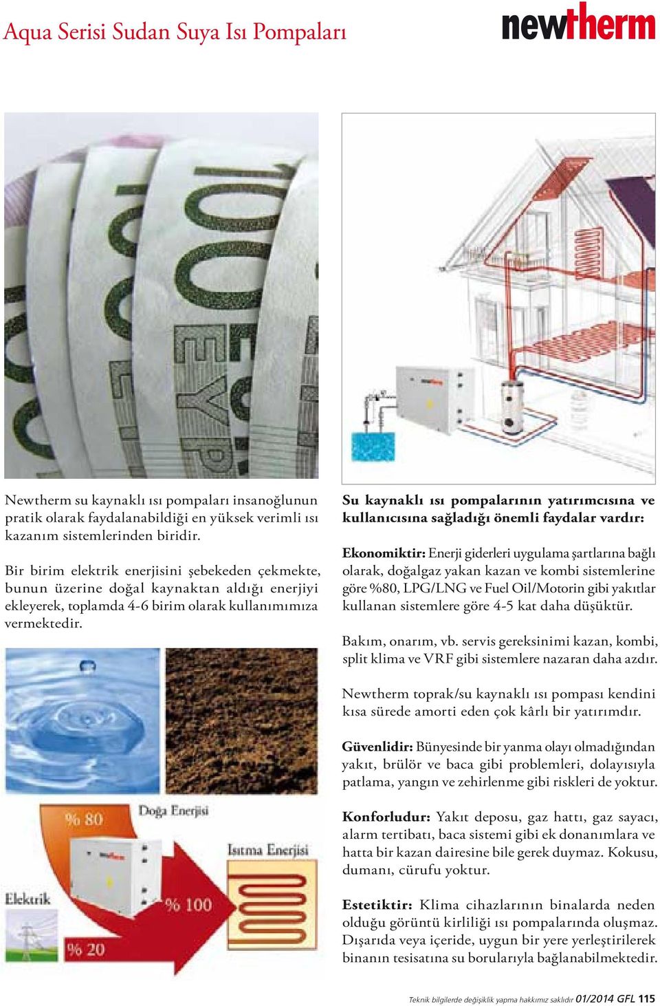 Su kaynaklı ısı pompalarının yatırımcısına ve kullanıcısına sağladığı önemli faydalar vardır: Ekonomiktir: Enerji giderleri uygulama şartlarına bağlı olarak, doğalgaz yakan kazan ve kombi