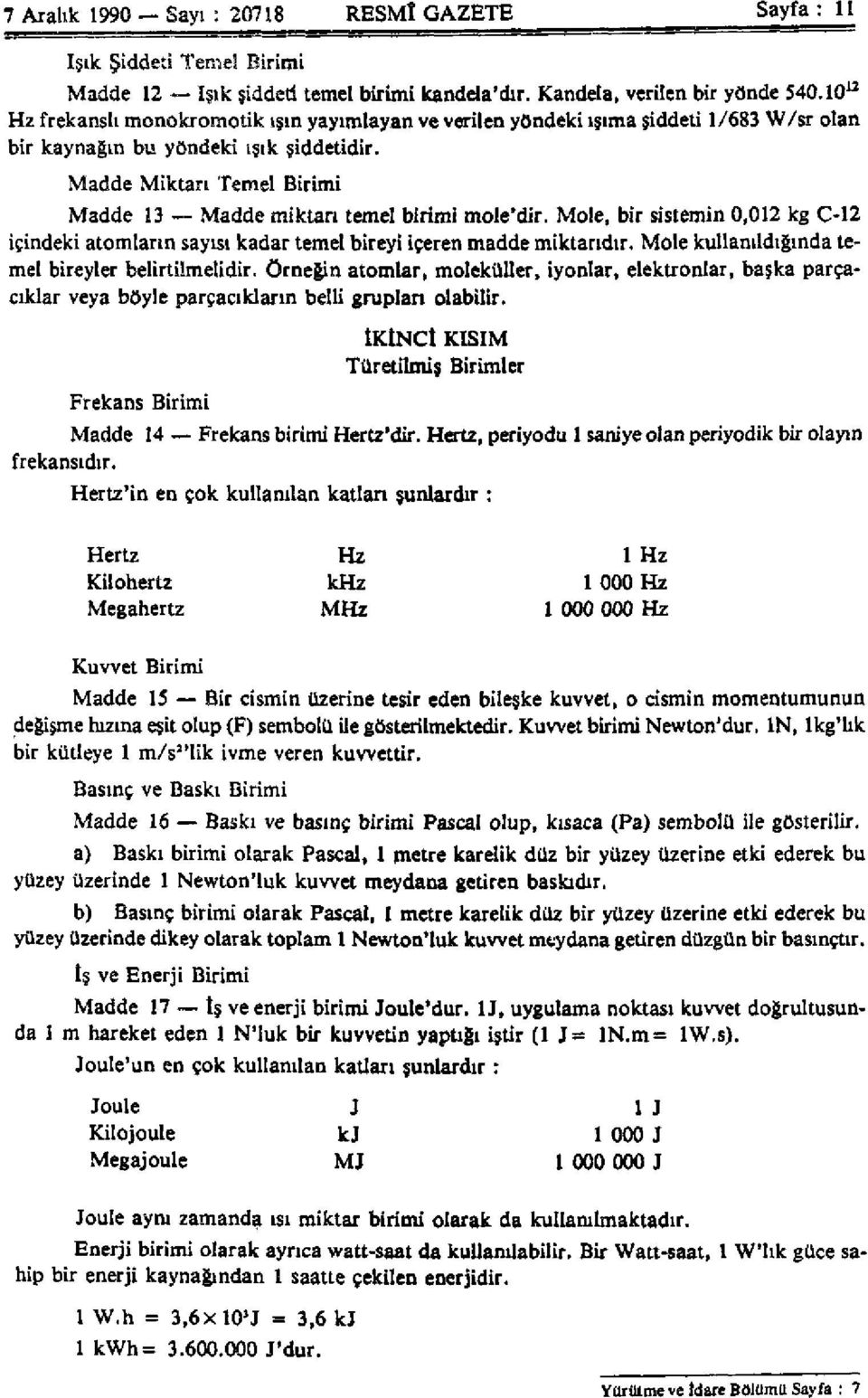 Madde Miktarı Temel Birimi Madde 13 Madde miktarı temel birimi mole'dir. Mole, bir sistemin 0,012 kg C-12 içindeki atomların sayısı kadar temel bireyi içeren madde miktarıdır.