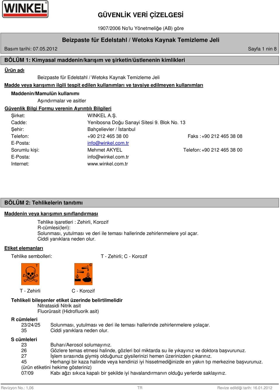 Maddenin/Mamulün kullanımı Aşındırmalar ve asitler Güvenlik Bilgi Formu verenin Ayrıntılı Bilgileri Şirket: WINKEL A.Ş. Cadde: Yenibosna Doğu Sanayi Sitesi 9. Blok No.