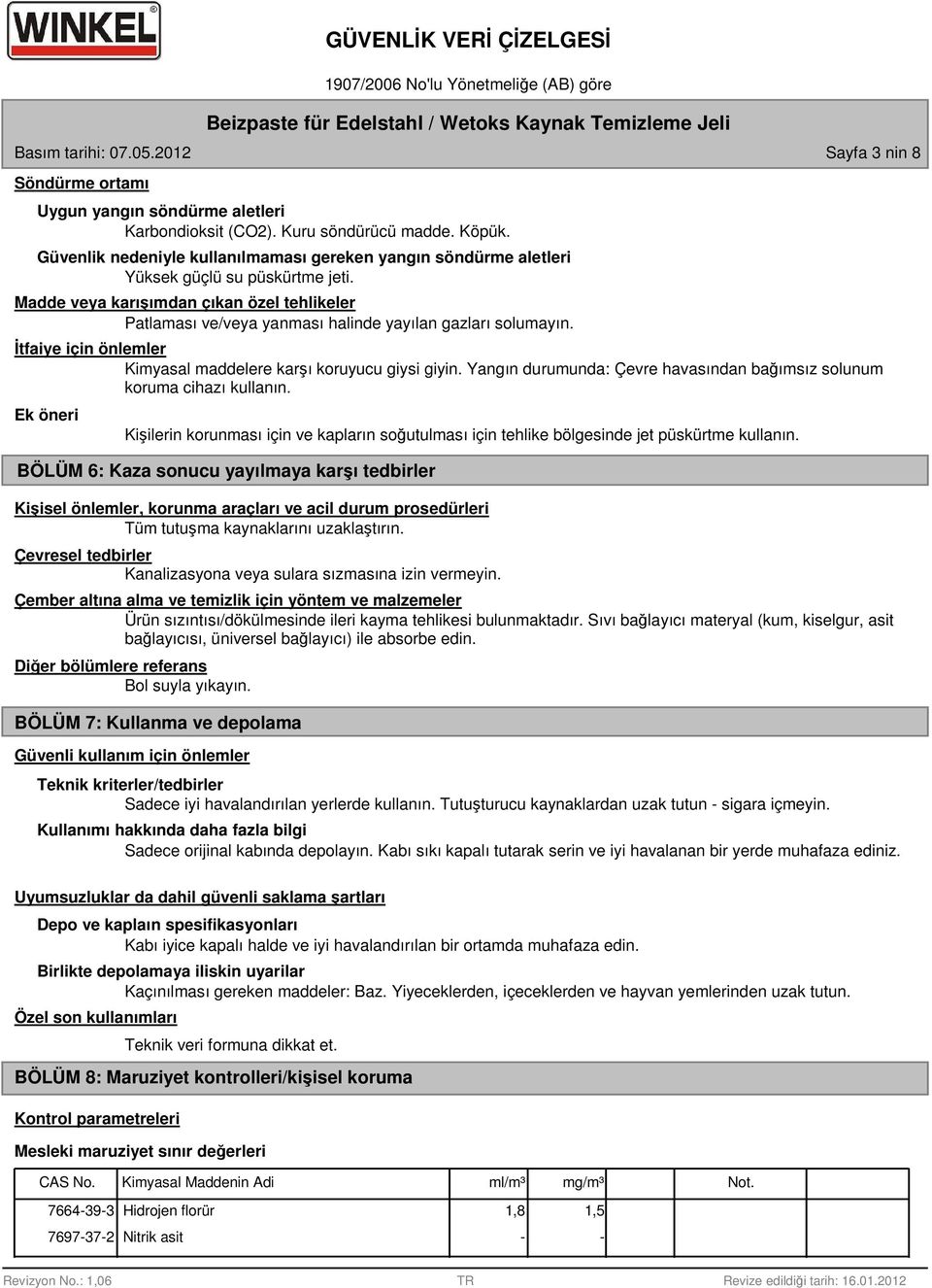 Madde veya karışımdan çıkan özel tehlikeler Patlaması ve/veya yanması halinde yayılan gazları solumayın. İtfaiye için önlemler Kimyasal maddelere karşı koruyucu giysi giyin.