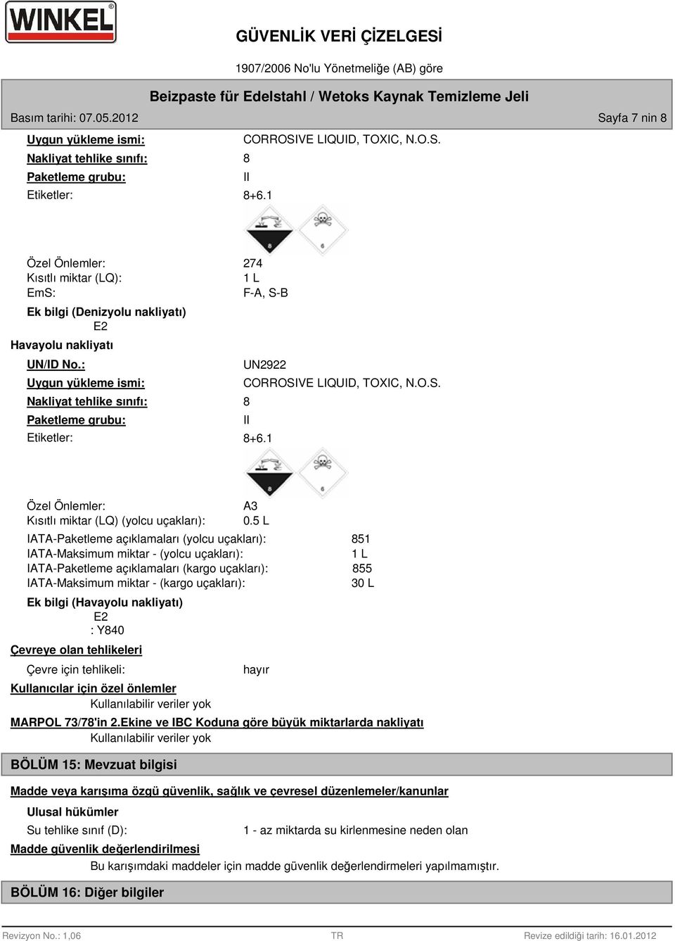 : Uygun yükleme ismi: Nakliyat tehlike sınıfı: Paketleme grubu: Etiketler: 274 1 L F-A, S-B UN2922 CORROSIVE LIQUID, TOXIC, N.O.S. 8 II 8+6.1 Özel Önlemler: Kısıtlı miktar (LQ) (yolcu uçakları): A3 0.