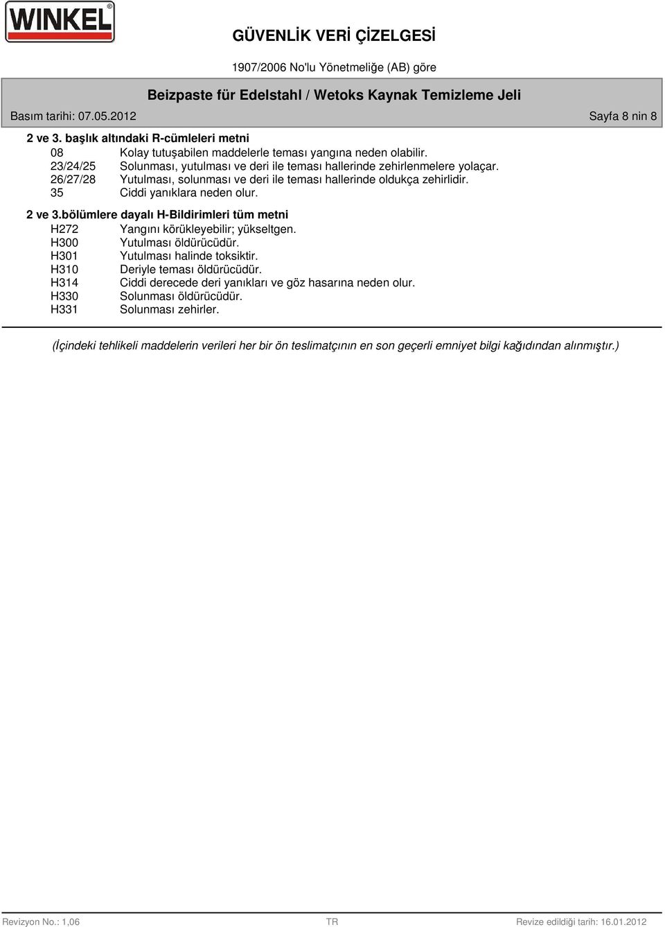 35 Ciddi yanıklara neden olur. 2 ve 3.bölümlere dayalı H-Bildirimleri tüm metni H272 Yangını körükleyebilir; yükseltgen. H300 Yutulması öldürücüdür. H301 Yutulması halinde toksiktir.