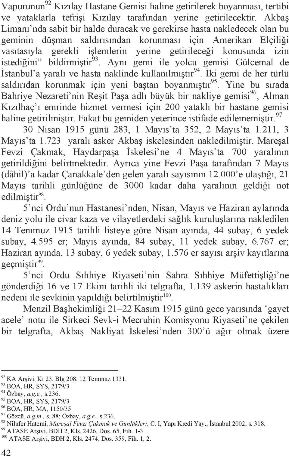 konusunda izin istedi ini bildirmi tir 93. Aynõ gemi ile yolcu gemisi Gülcemal de stanbul a yaralõ ve hasta naklinde kullanõlmõ tõr 94.