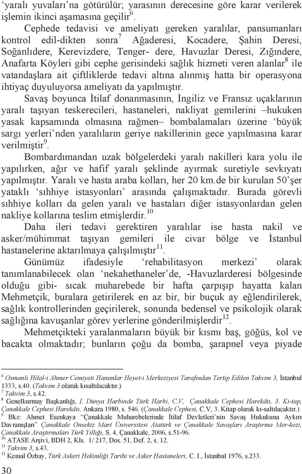 Anafarta Köyleri gibi cephe gerisindeki sa lõk hizmeti veren alanlar 8 ile vatanda lara ait çiftliklerde tedavi altõna alõnmõ hatta bir operasyona ihtiyaç duyuluyorsa ameliyatõ da yapõlmõ tõr.