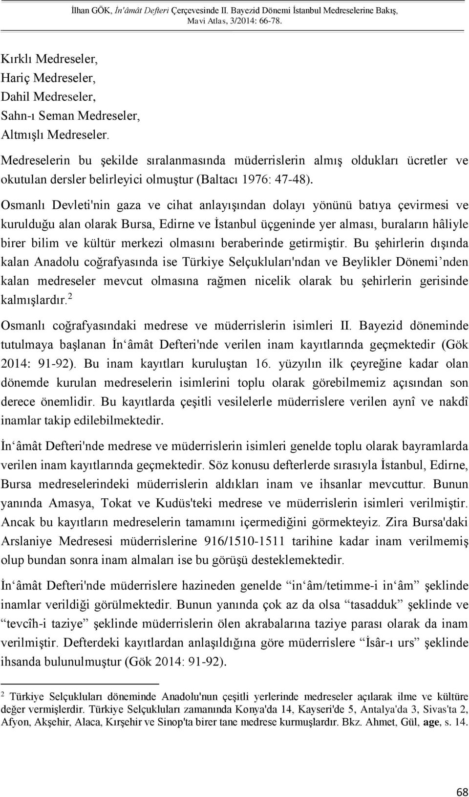 Osmanlı Devleti'nin gaza ve cihat anlayışından dolayı yönünü batıya çevirmesi ve kurulduğu alan olarak Bursa, Edirne ve İstanbul üçgeninde yer alması, buraların hâliyle birer bilim ve kültür merkezi