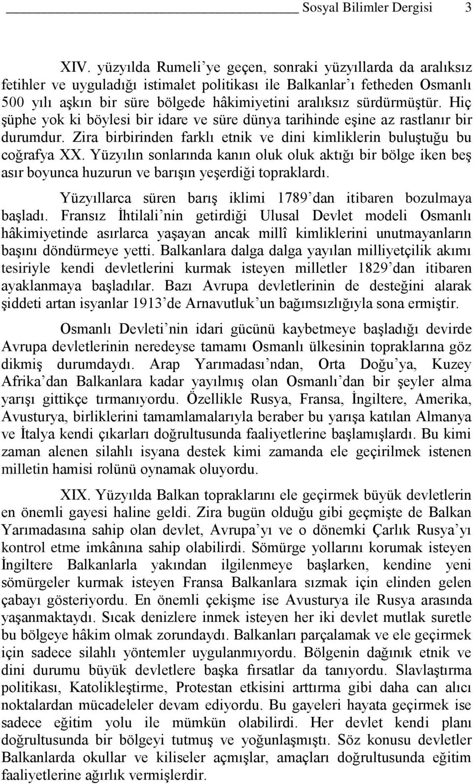 sürdürmüştür. Hiç şüphe yok ki böylesi bir idare ve süre dünya tarihinde eşine az rastlanır bir durumdur. Zira birbirinden farklı etnik ve dini kimliklerin buluştuğu bu coğrafya XX.