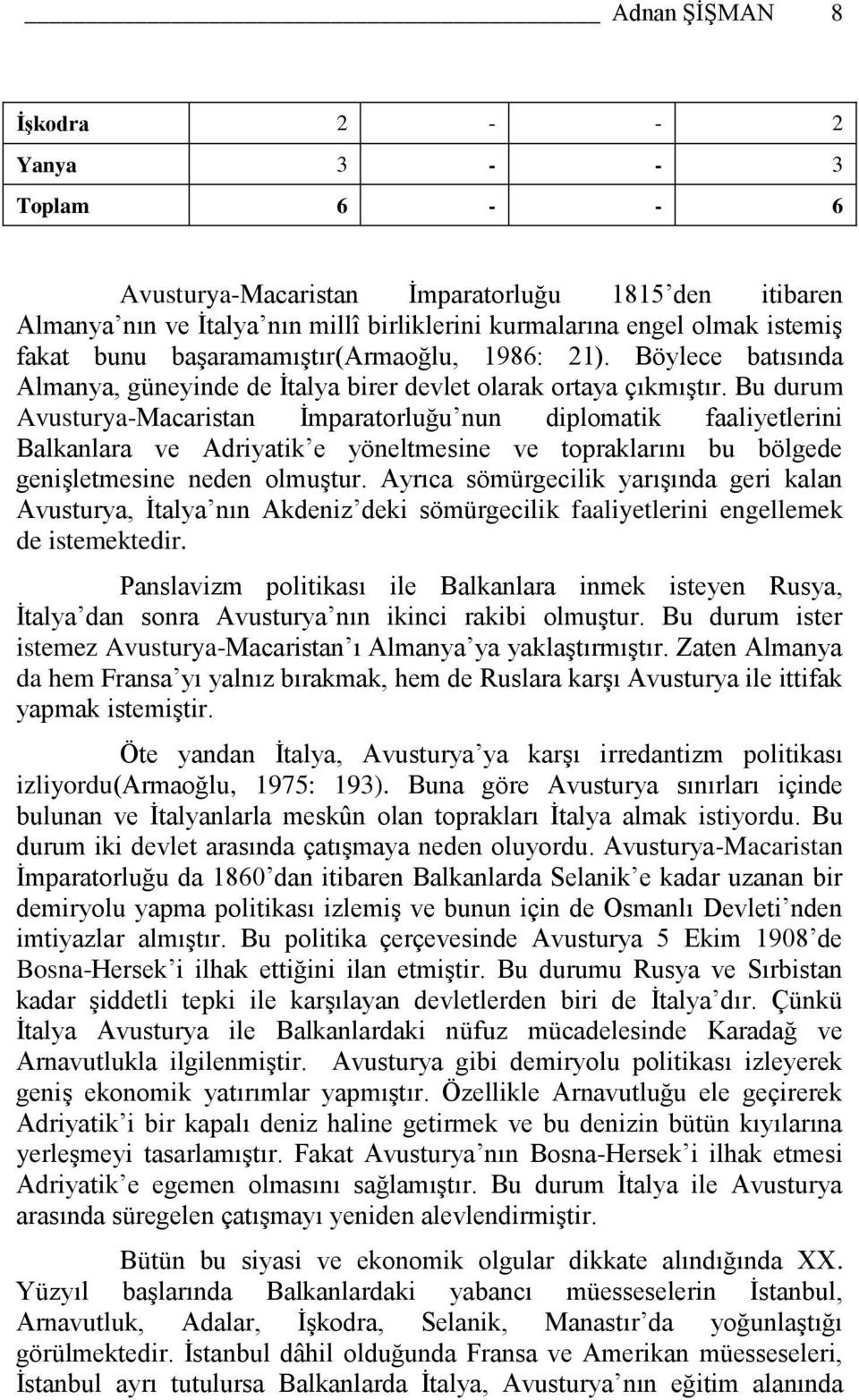 Bu durum Avusturya-Macaristan İmparatorluğu nun diplomatik faaliyetlerini Balkanlara ve Adriyatik e yöneltmesine ve topraklarını bu bölgede genişletmesine neden olmuştur.