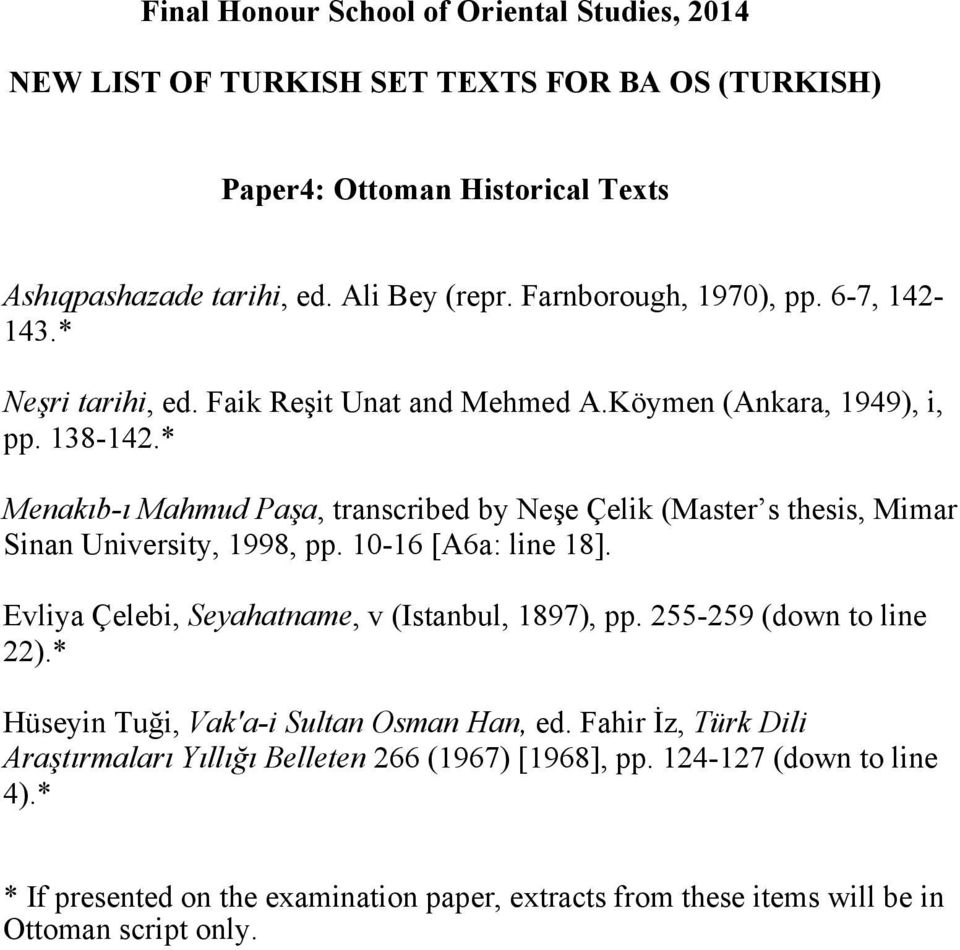 * Menakıb-ı Mahmud Paşa, transcribed by Neşe Çelik (Master s thesis, Mimar Sinan University, 1998, pp. 10-16 [A6a: line 18]. Evliya Çelebi, Seyahatname, v (Istanbul, 1897), pp.