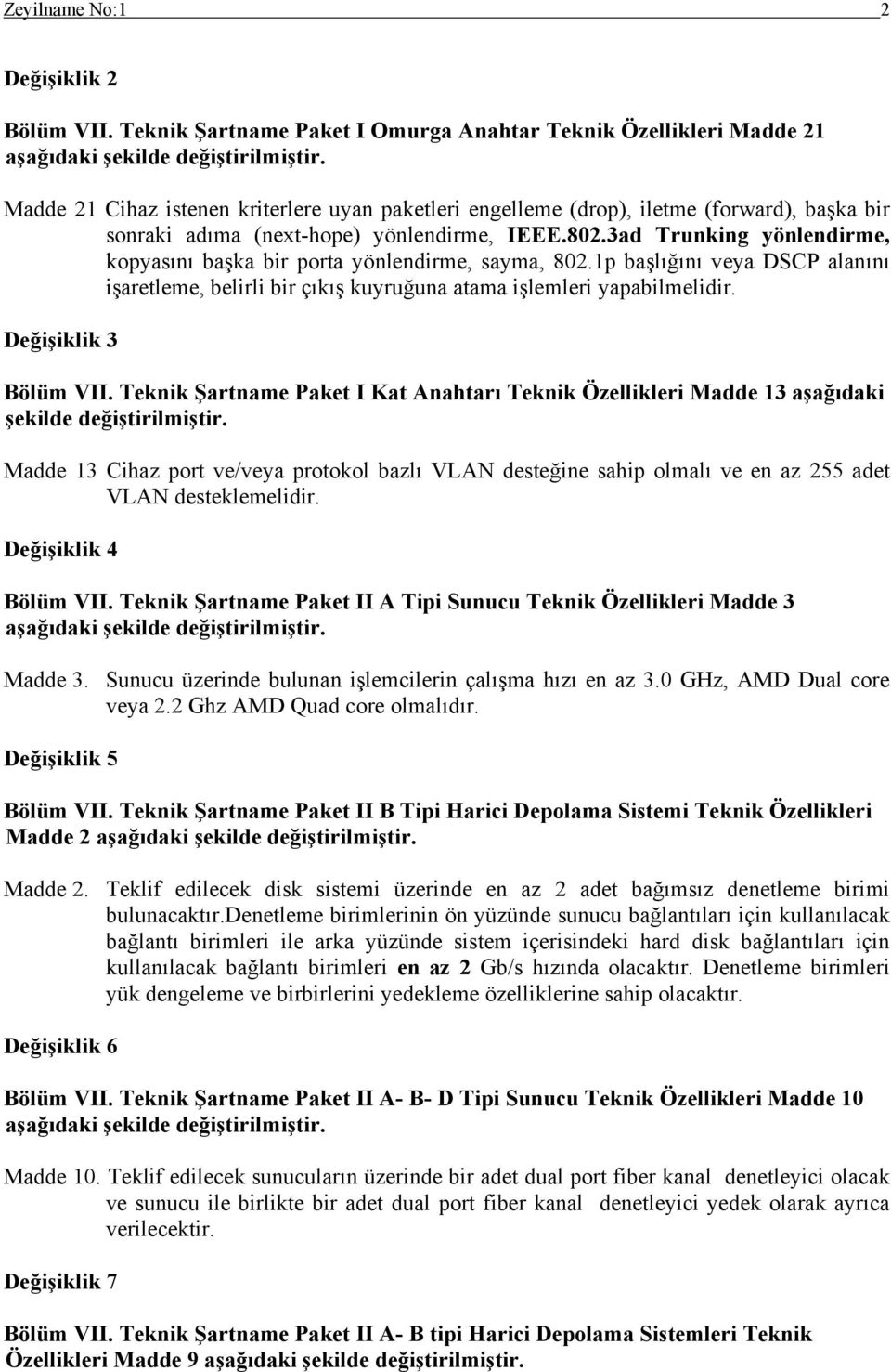 yönlendirme, IEEE.802.3ad Trunking yönlendirme, kopyasını başka bir porta yönlendirme, sayma, 802.1p başlığını veya DSCP alanını işaretleme, belirli bir çıkış kuyruğuna atama işlemleri yapabilmelidir.