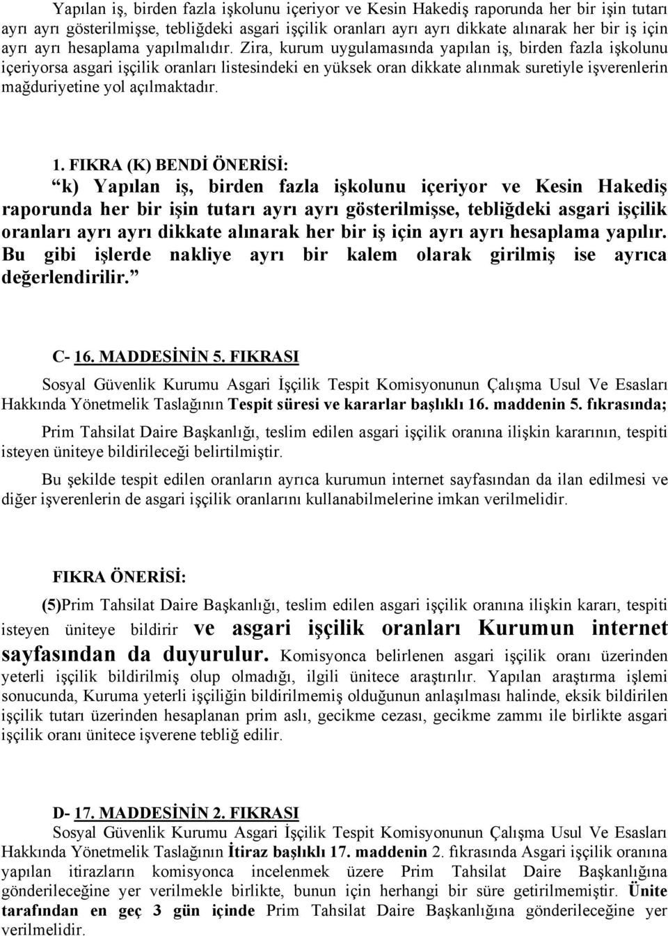 Zira, kurum uygulamasında yapılan iş, birden fazla işkolunu içeriyorsa asgari işçilik oranları listesindeki en yüksek oran dikkate alınmak suretiyle işverenlerin mağduriyetine yol açılmaktadır. 1.