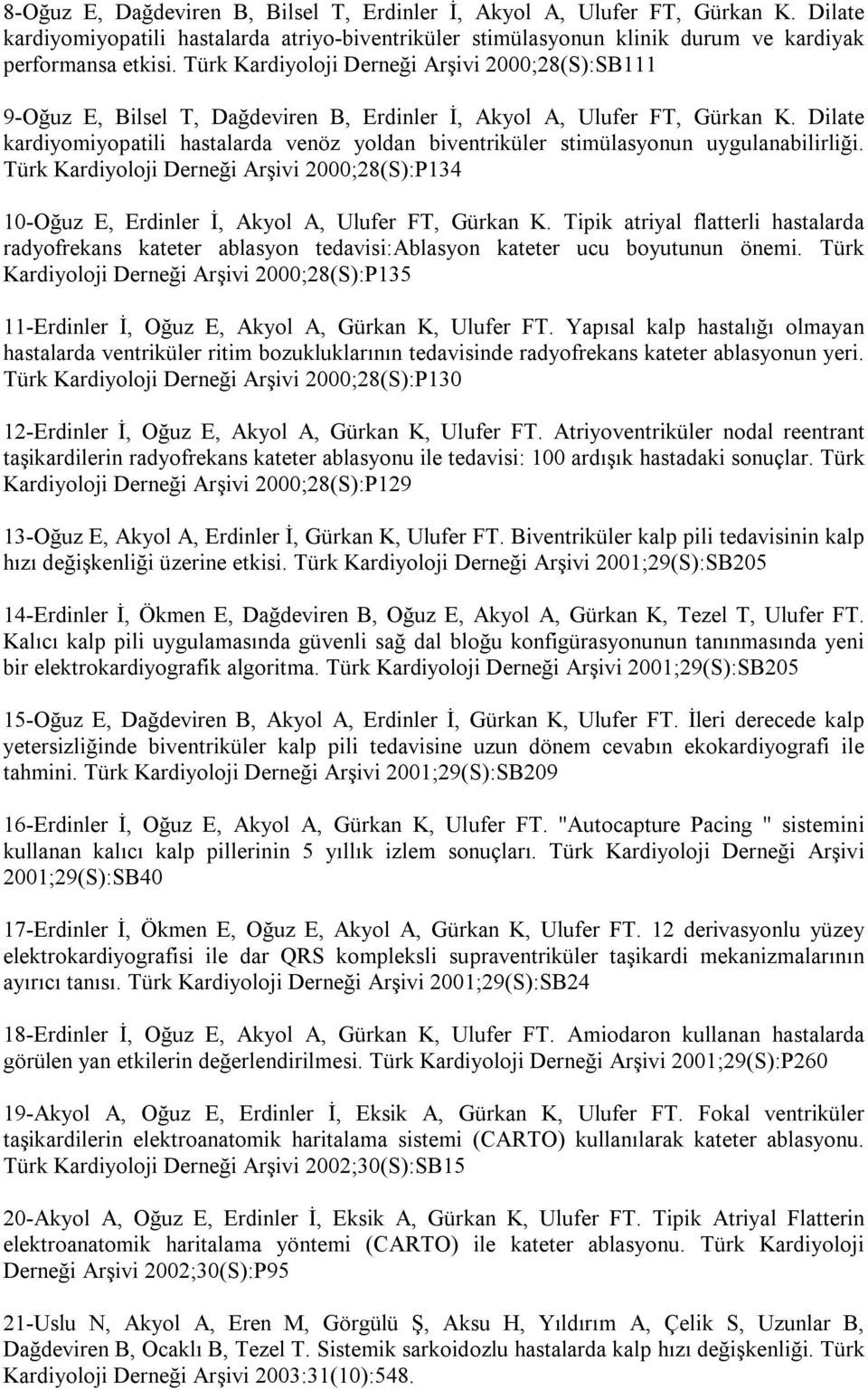 Dilate kardiyomiyopatili hastalarda venöz yoldan biventriküler stimülasyonun uygulanabilirliği. Türk Kardiyoloji Derneği Arşivi 2000;28(S):P134 10-Oğuz E, Erdinler İ, Akyol A, Ulufer FT, Gürkan K.