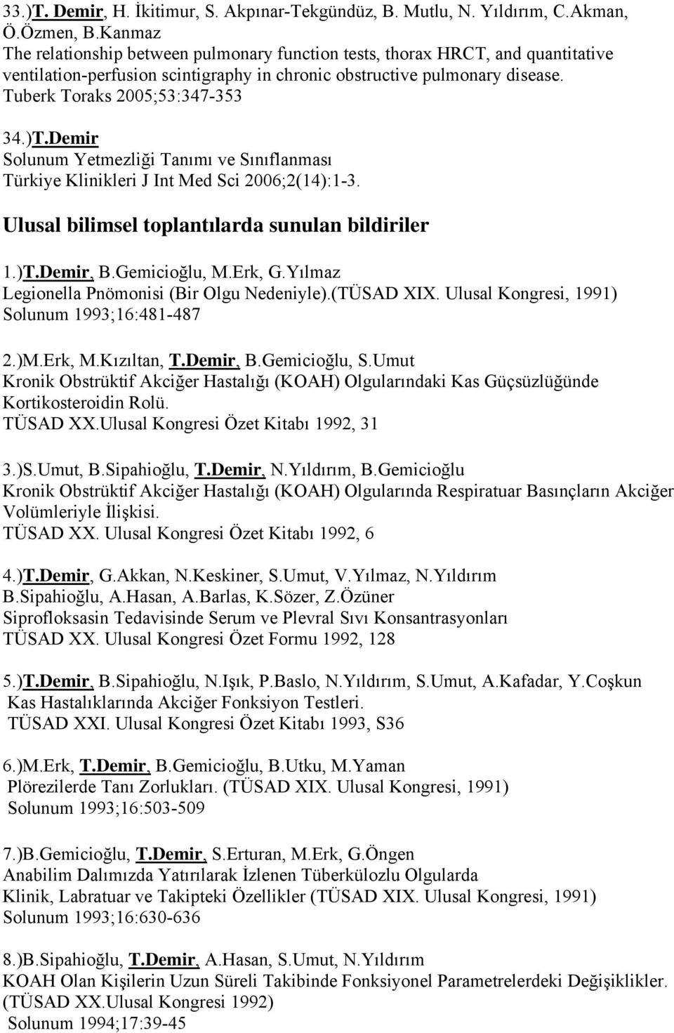 )T.Demir Solunum Yetmezliği Tanımı ve Sınıflanması Türkiye Klinikleri J Int Med Sci 2006;2(14):1-3. Ulusal bilimsel toplantılarda sunulan bildiriler 1.)T.Demir, B.Gemicioğlu, M.Erk, G.