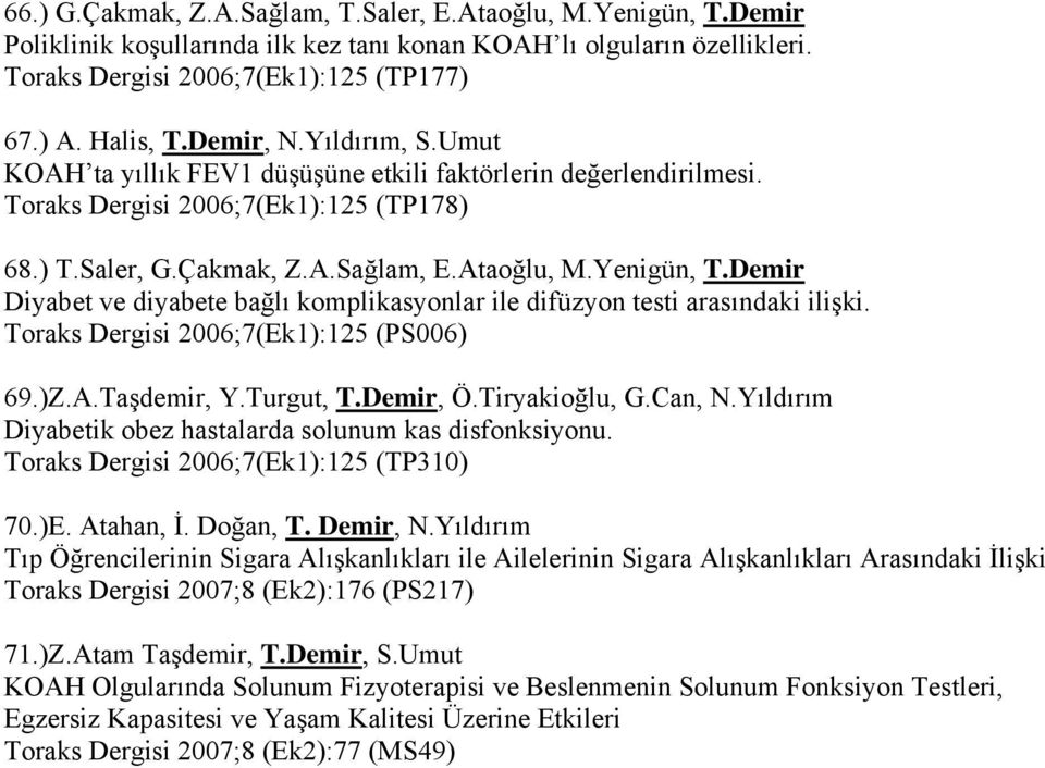 Demir Diyabet ve diyabete bağlı komplikasyonlar ile difüzyon testi arasındaki ilişki. Toraks Dergisi 2006;7(Ek1):125 (PS006) 69.)Z.A.Taşdemir, Y.Turgut, T.Demir, Ö.Tiryakioğlu, G.Can, N.