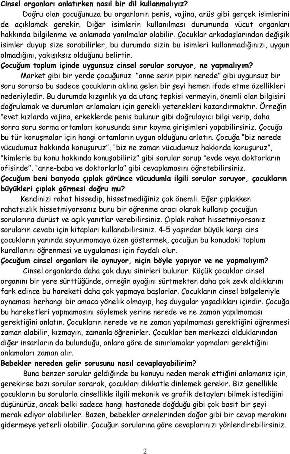 Çocuklar arkadaşlarından değişik isimler duyup size sorabilirler, bu durumda sizin bu isimleri kullanmadığınızı, uygun olmadığını, yakışıksız olduğunu belirtin.