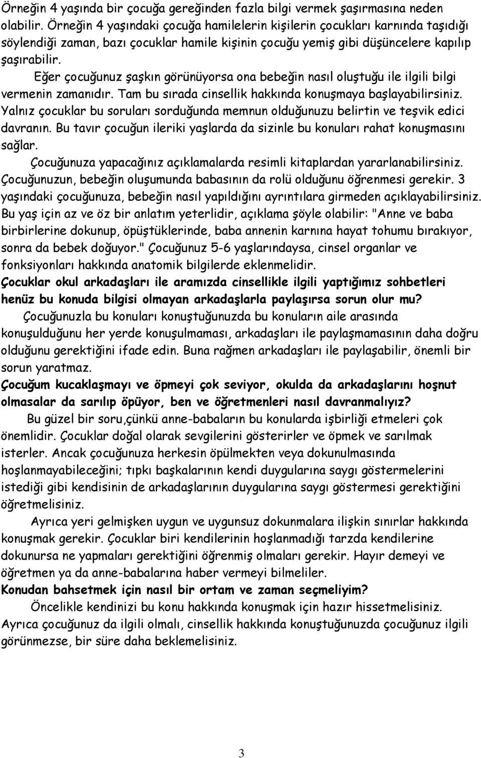 Eğer çocuğunuz şaşkın görünüyorsa ona bebeğin nasıl oluştuğu ile ilgili bilgi vermenin zamanıdır. Tam bu sırada cinsellik hakkında konuşmaya başlayabilirsiniz.