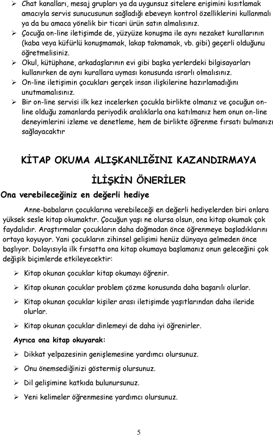 Okul, kütüphane, arkadaşlarının evi gibi başka yerlerdeki bilgisayarları kullanırken de aynı kurallara uyması konusunda ısrarlı olmalısınız.