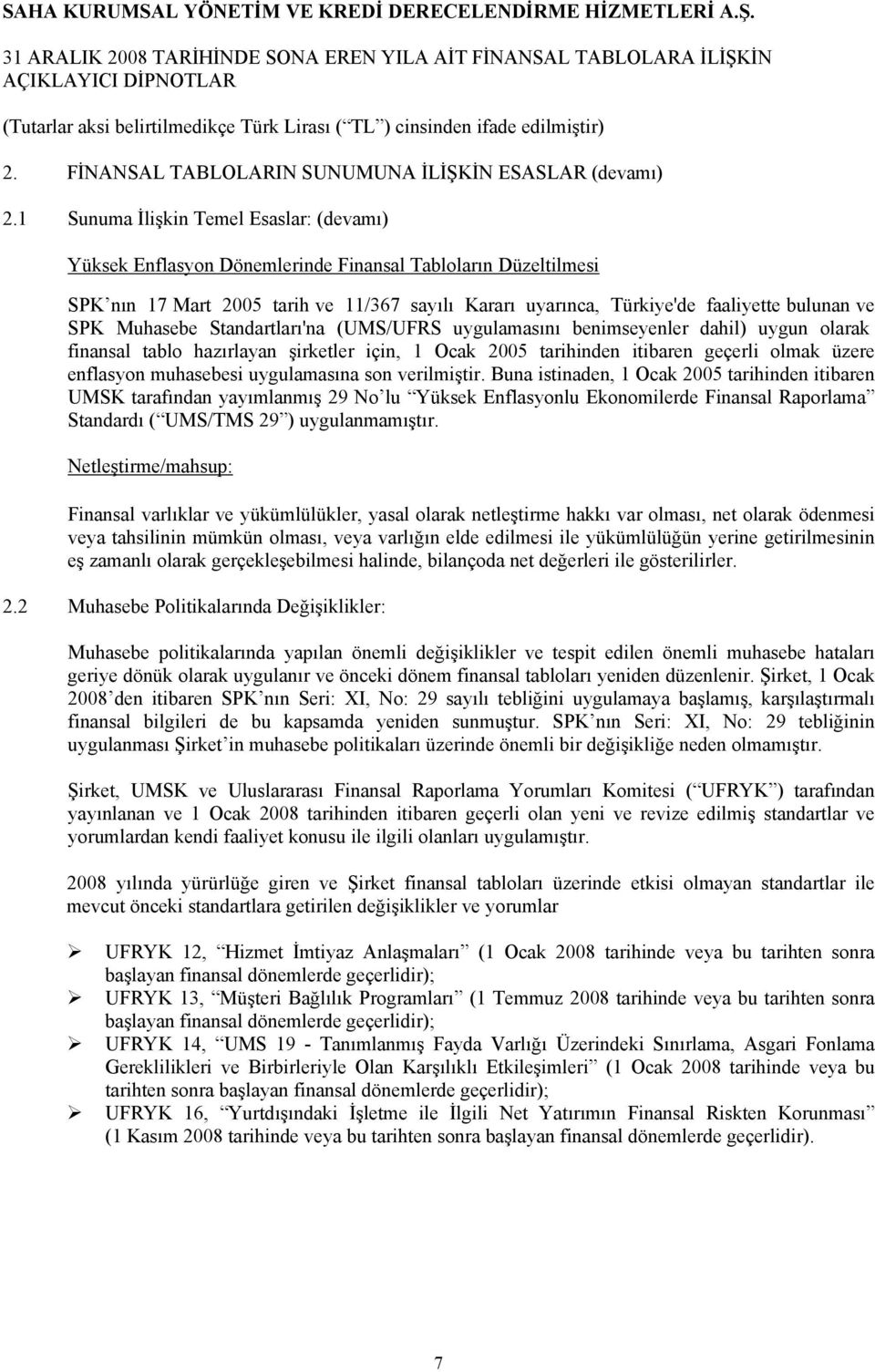 SPK Muhasebe Standartları'na (UMS/UFRS uygulamasını benimseyenler dahil) uygun olarak finansal tablo hazırlayan şirketler için, 1 Ocak 2005 tarihinden itibaren geçerli olmak üzere enflasyon