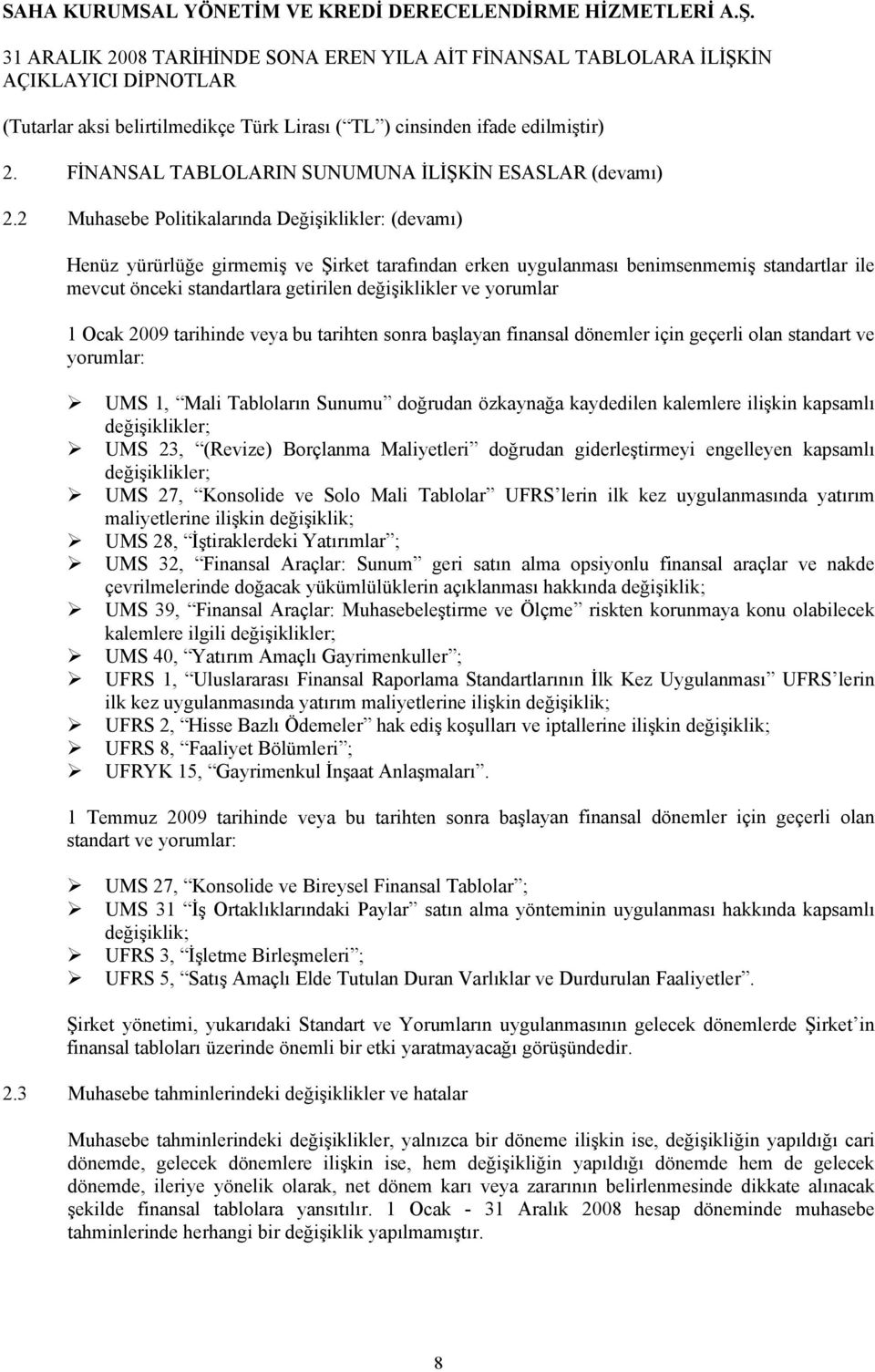 yorumlar 1 Ocak 2009 tarihinde veya bu tarihten sonra başlayan finansal dönemler için geçerli olan standart ve yorumlar: UMS 1, Mali Tabloların Sunumu doğrudan özkaynağa kaydedilen kalemlere ilişkin