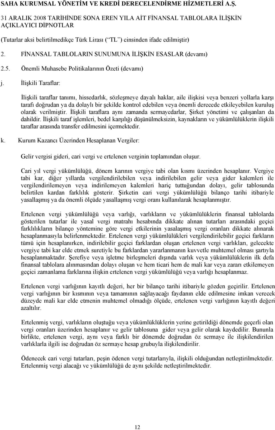 derecede etkileyebilen kuruluş olarak verilmiştir. İlişkili taraflara aynı zamanda sermayedarlar, Şirket yönetimi ve çalışanları da dahildir.