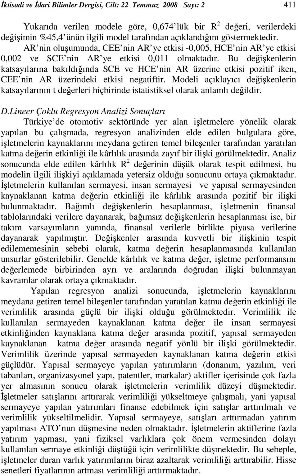 Bu değişkenlerin katsayılarına bakıldığında SCE ve HCE nin AR üzerine etkisi pozitif iken, CEE nin AR üzerindeki etkisi negatiftir.