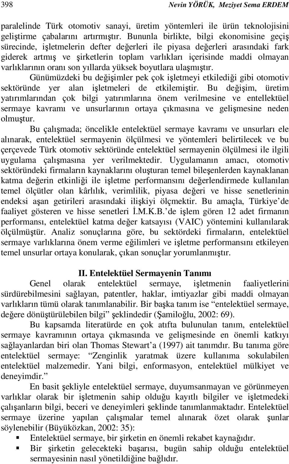 varlıklarının oranı son yıllarda yüksek boyutlara ulaşmıştır. Günümüzdeki bu değişimler pek çok işletmeyi etkilediği gibi otomotiv sektöründe yer alan işletmeleri de etkilemiştir.