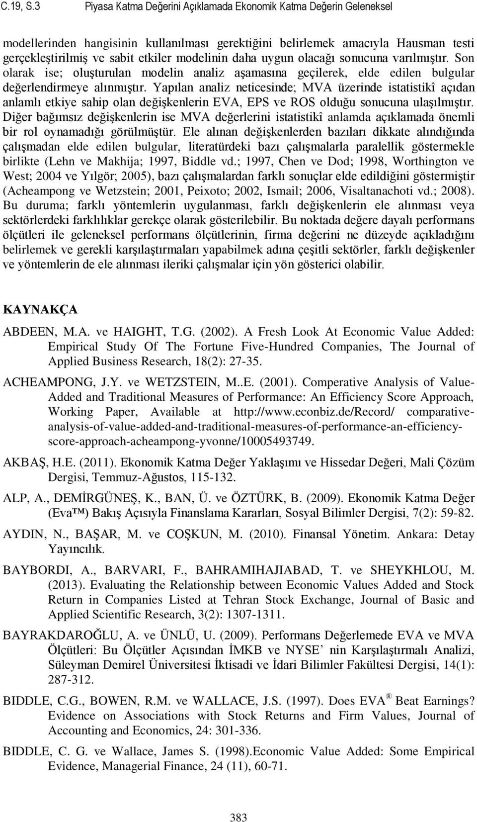 daha uygun olacağı sonucuna varılmıģtır. Son olarak ise; oluģturulan modelin analiz aģamasına geçilerek, elde edilen bulgular değerlendirmeye alınmıģtır.