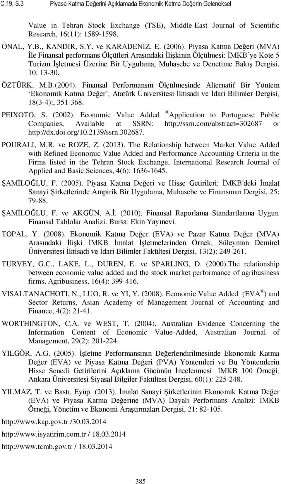 Piyasa Katma Değeri (MVA) Ġle Finansal performans Ölçütleri Arasındaki ĠliĢkinin Ölçülmesi: ĠMKB ye Kote 5 Turizm ĠĢletmesi Üzerine Bir Uygulama, Muhasebe ve Denetime BakıĢ Dergisi, 10: 13-30.