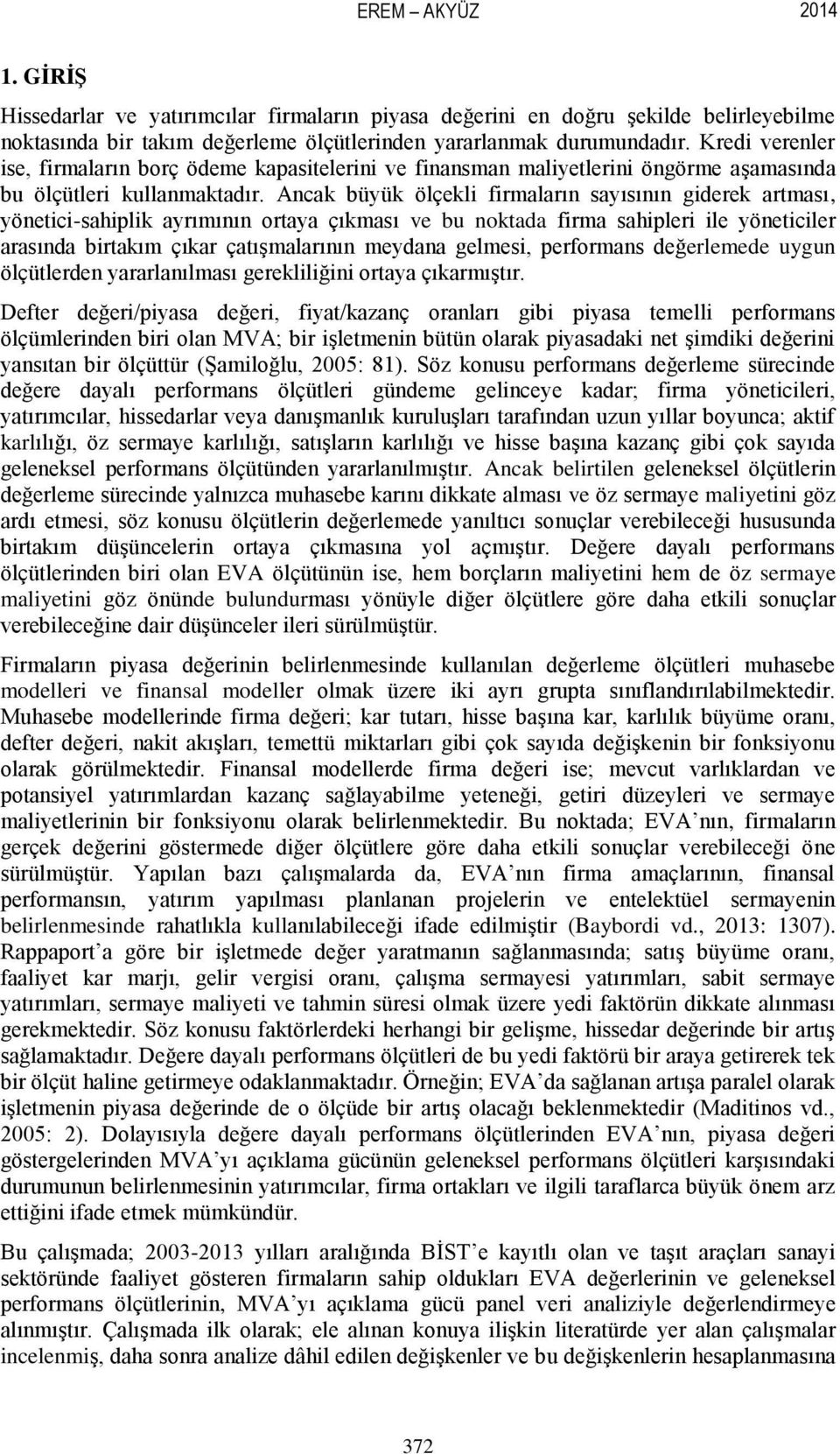 Ancak büyük ölçekli firmaların sayısının giderek artması, yönetici-sahiplik ayrımının ortaya çıkması ve bu noktada firma sahipleri ile yöneticiler arasında birtakım çıkar çatıģmalarının meydana