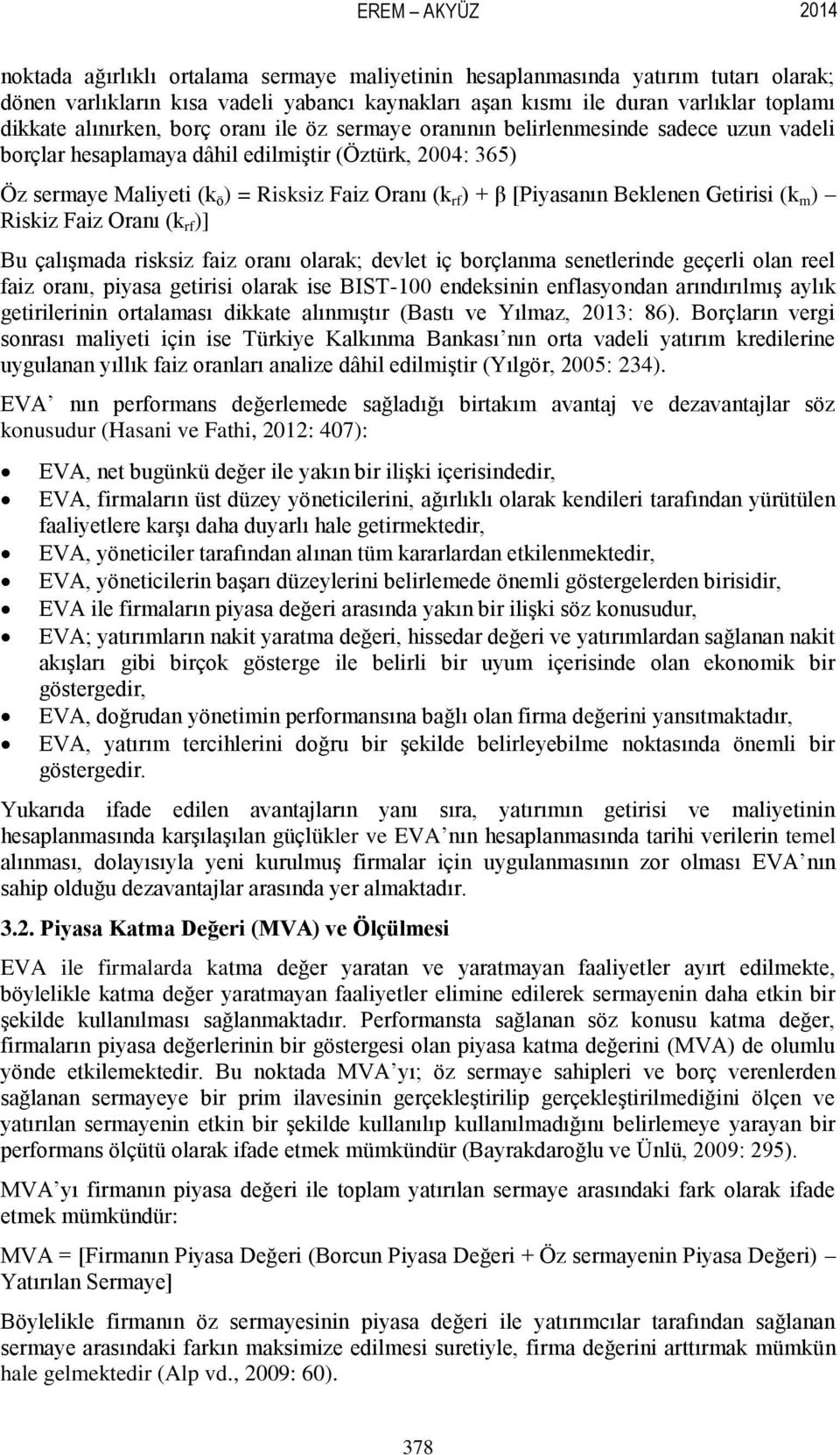 [Piyasanın Beklenen Getirisi (k m ) Riskiz Faiz Oranı (k rf )] Bu çalıģmada risksiz faiz oranı olarak; devlet iç borçlanma senetlerinde geçerli olan reel faiz oranı, piyasa getirisi olarak ise