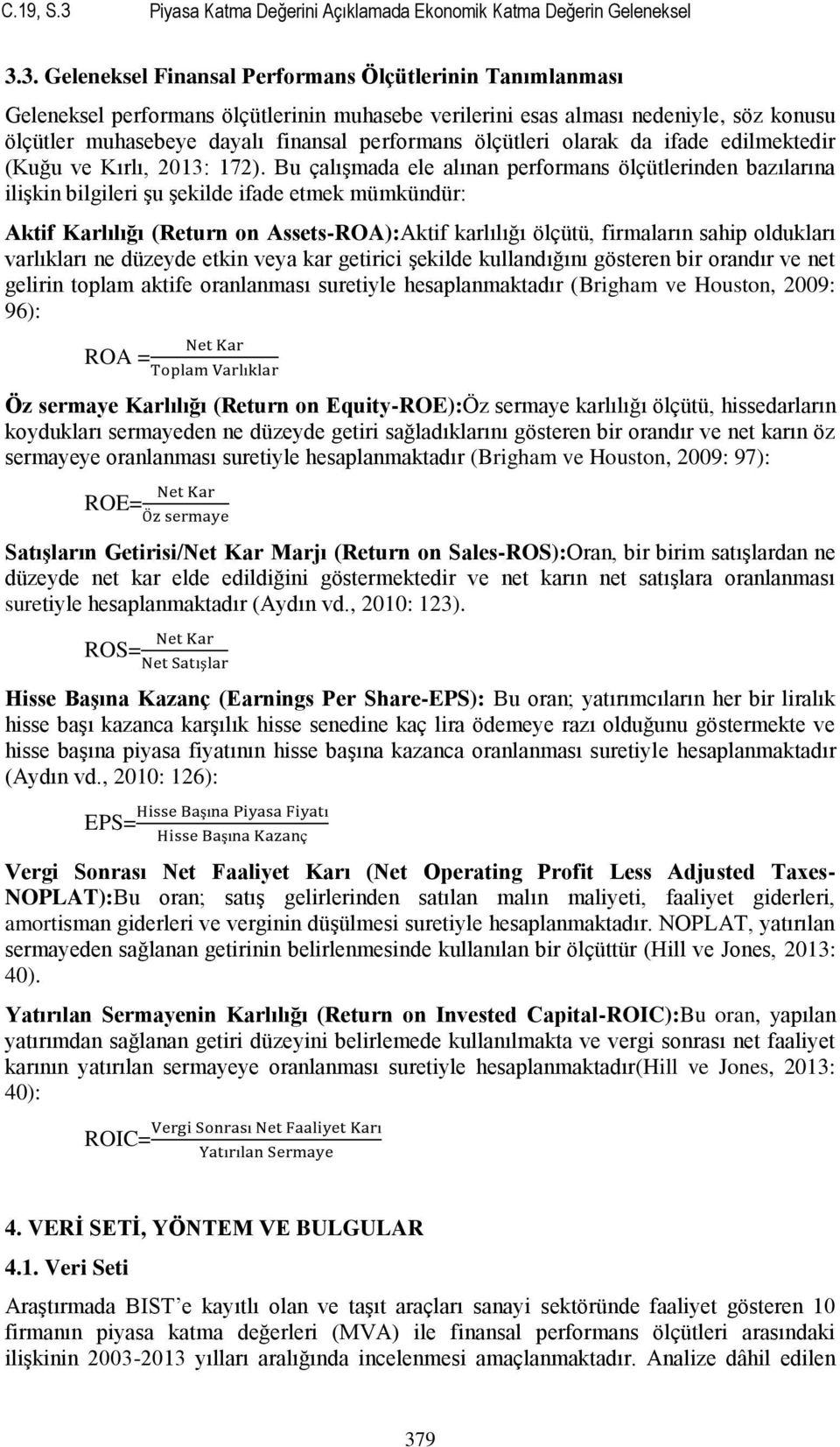 3. Geleneksel Finansal Performans Ölçütlerinin Tanımlanması Geleneksel performans ölçütlerinin muhasebe verilerini esas alması nedeniyle, söz konusu ölçütler muhasebeye dayalı finansal performans