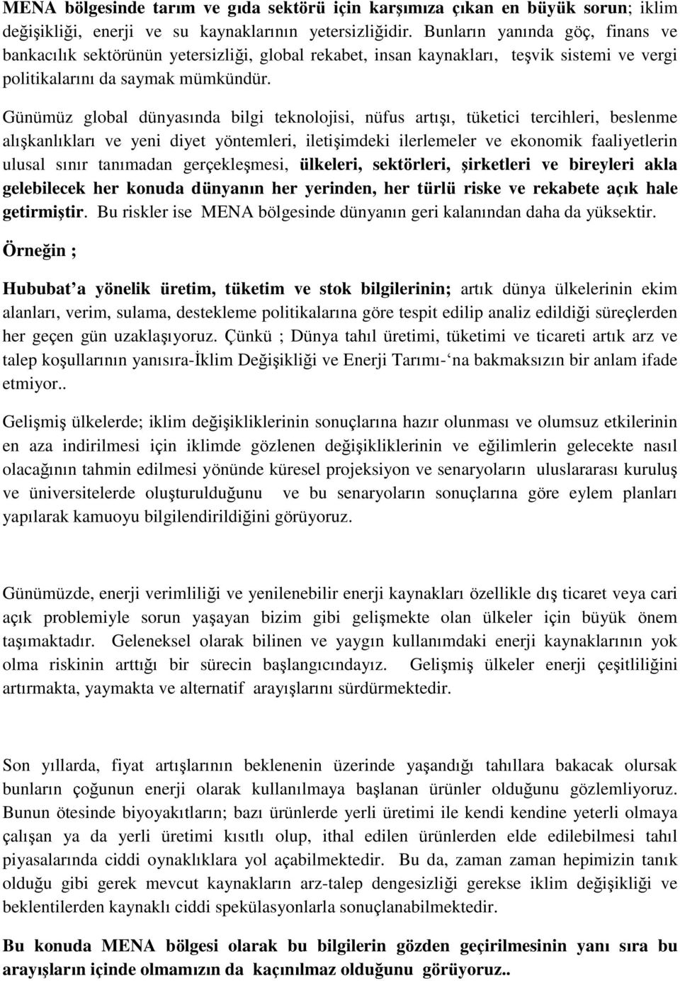 Günümüz global dünyasında bilgi teknolojisi, nüfus artışı, tüketici tercihleri, beslenme alışkanlıkları ve yeni diyet yöntemleri, iletişimdeki ilerlemeler ve ekonomik faaliyetlerin ulusal sınır