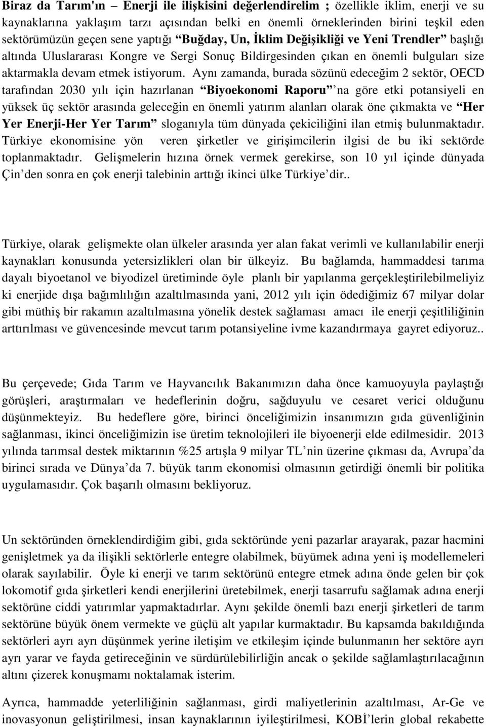 Aynı zamanda, burada sözünü edeceğim 2 sektör, OECD tarafından 2030 yılı için hazırlanan Biyoekonomi Raporu na göre etki potansiyeli en yüksek üç sektör arasında geleceğin en önemli yatırım alanları