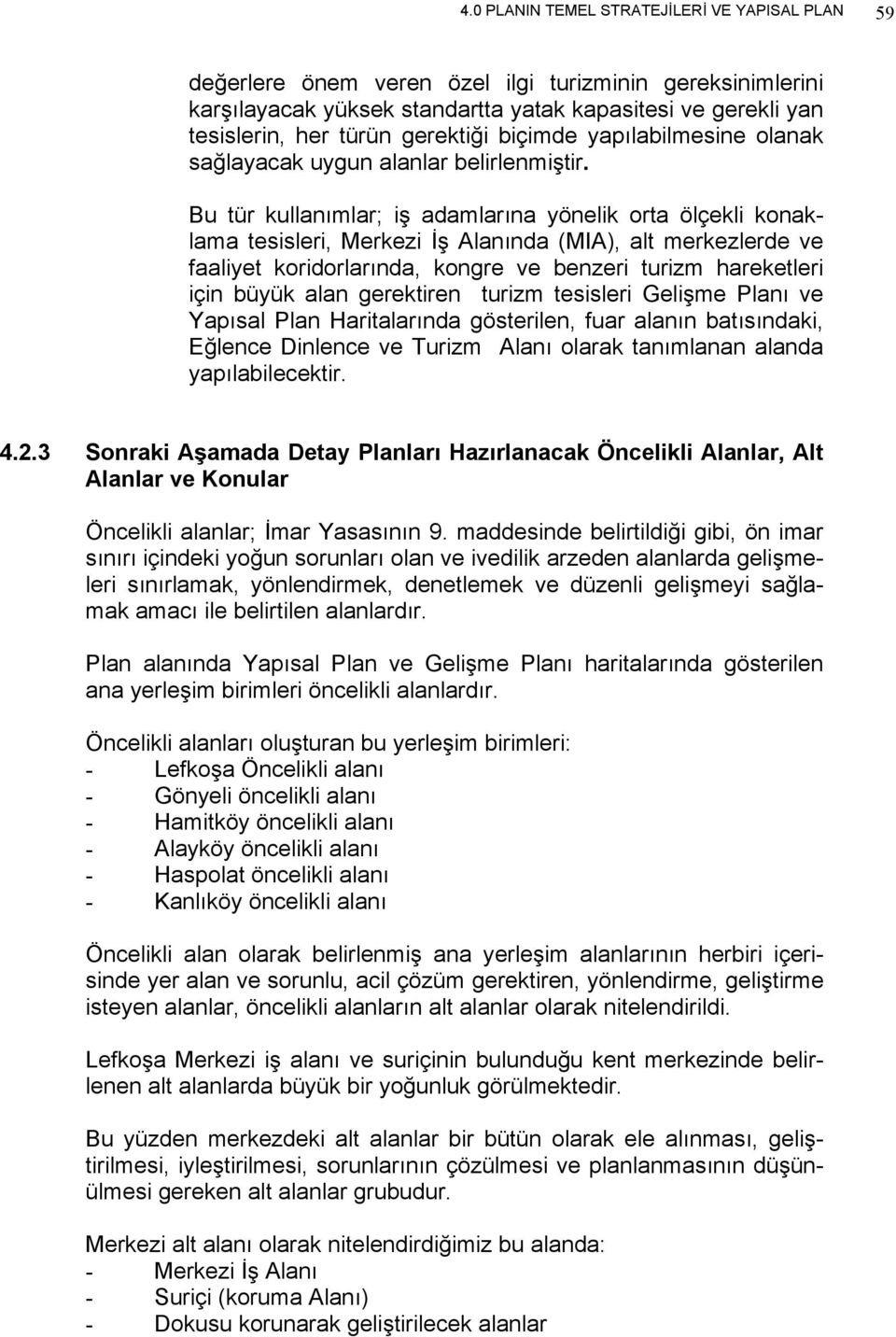 Bu tür kullanımlar; iş adamlarına yönelik orta ölçekli konaklama tesisleri, Merkezi İş Alanında (MIA), alt merkezlerde ve faaliyet koridorlarında, kongre ve benzeri turizm hareketleri için büyük alan