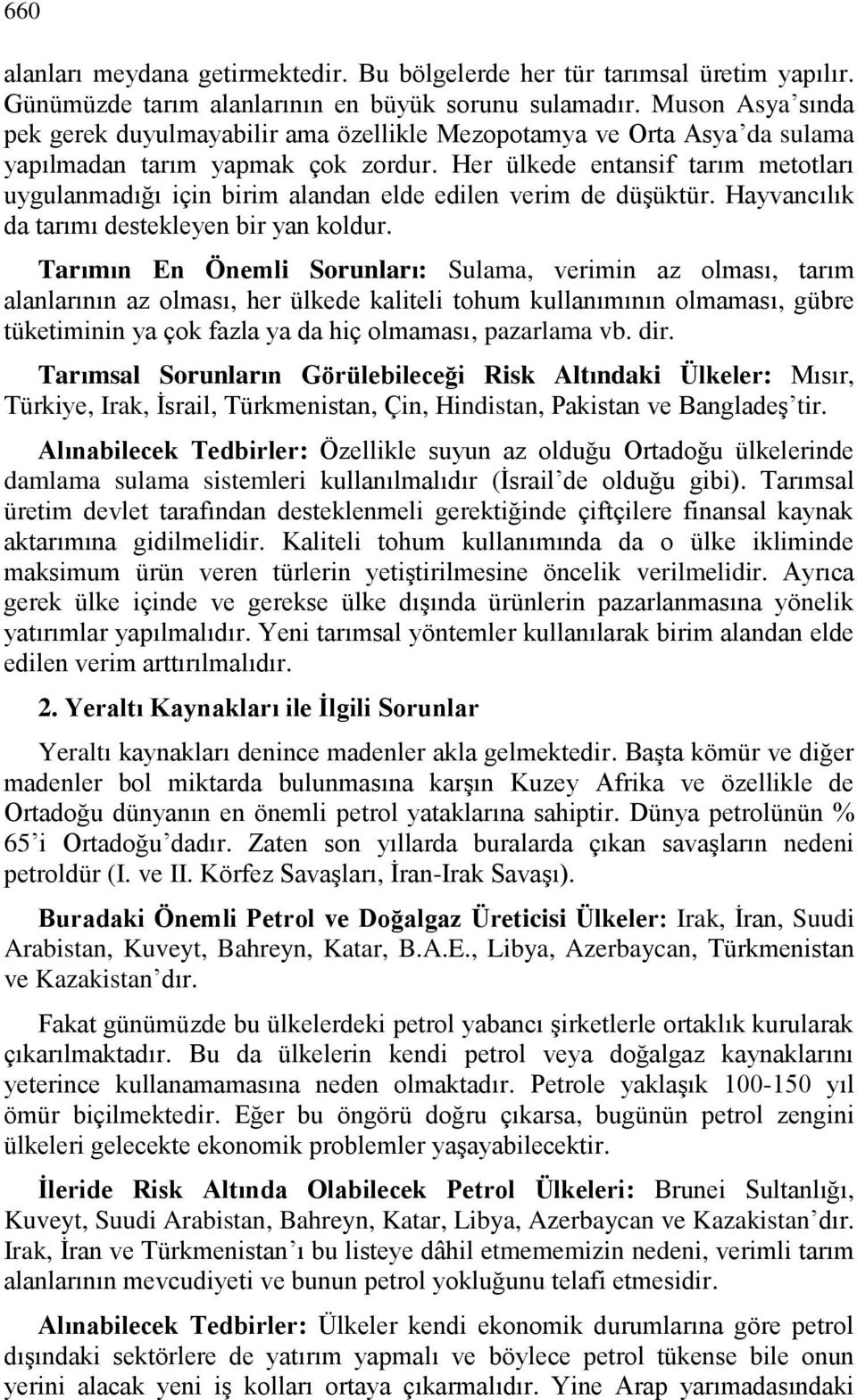 Her ülkede entansif tarım metotları uygulanmadığı için birim alandan elde edilen verim de düşüktür. Hayvancılık da tarımı destekleyen bir yan koldur.