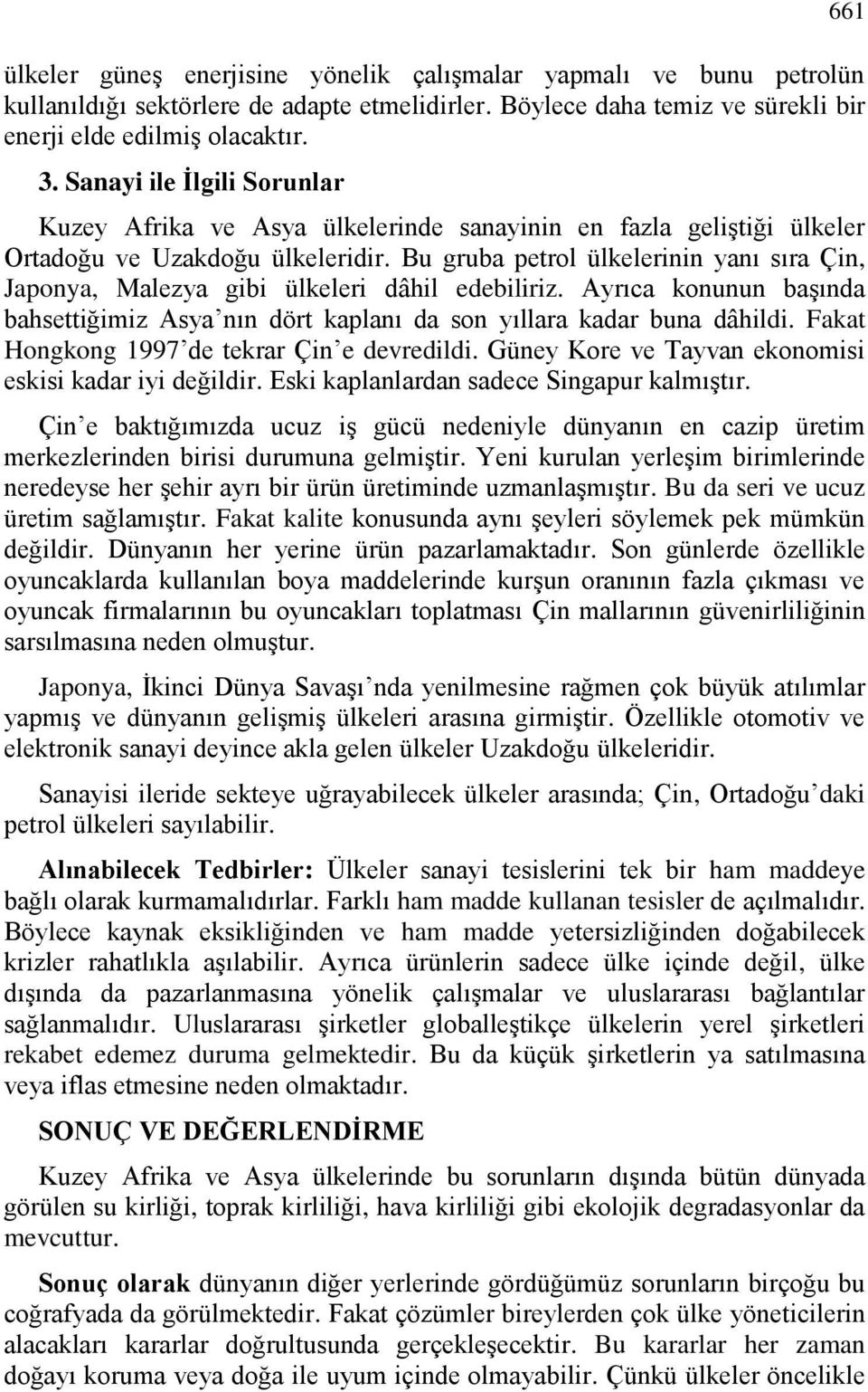 Bu gruba petrol ülkelerinin yanı sıra Çin, Japonya, Malezya gibi ülkeleri dâhil edebiliriz. Ayrıca konunun başında bahsettiğimiz Asya nın dört kaplanı da son yıllara kadar buna dâhildi.