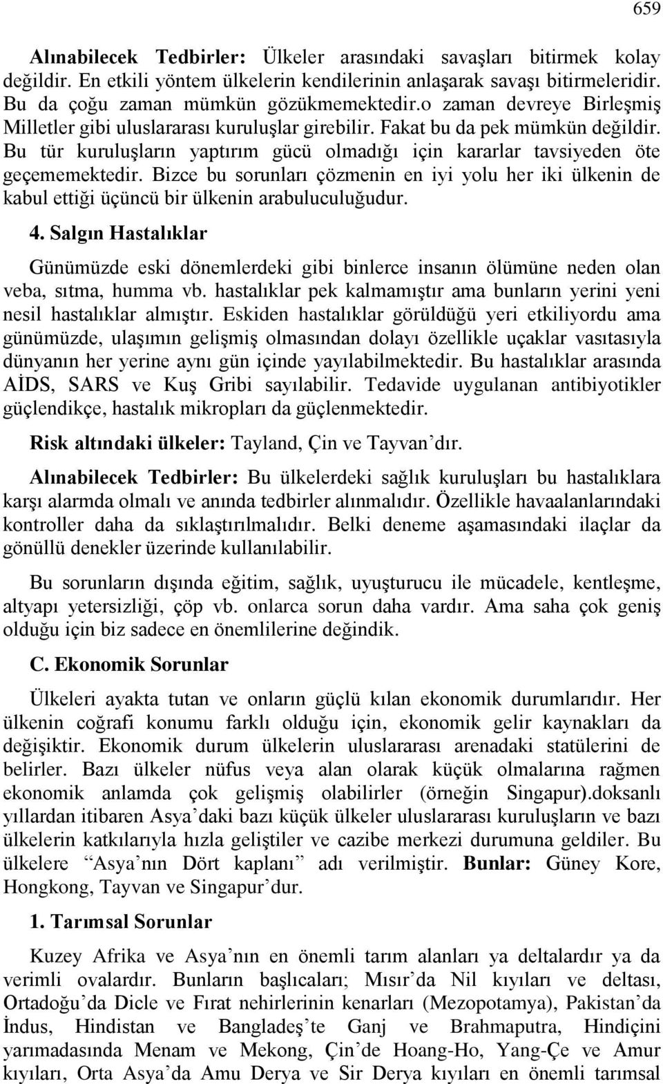 Bizce bu sorunları çözmenin en iyi yolu her iki ülkenin de kabul ettiği üçüncü bir ülkenin arabuluculuğudur. 4.