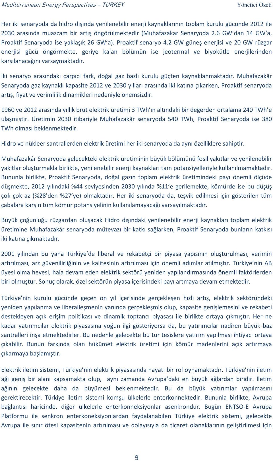 2 GW güneş enerjisi ve 20 GW rüzgar enerjisi gücü öngörmekte, geriye kalan bölümün ise jeotermal ve biyokütle enerjilerinden karşılanacağını varsaymaktadır.