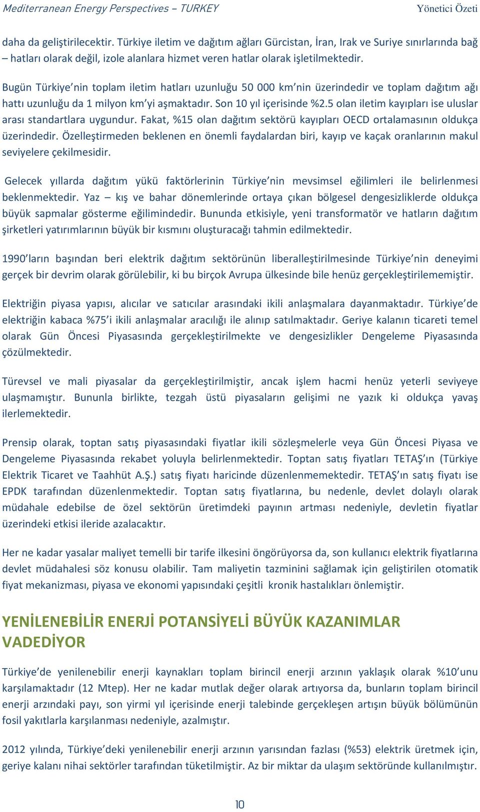 5 olan iletim kayıpları ise uluslar arası standartlara uygundur. Fakat, %15 olan dağıtım sektörü kayıpları OECD ortalamasının oldukça üzerindedir.