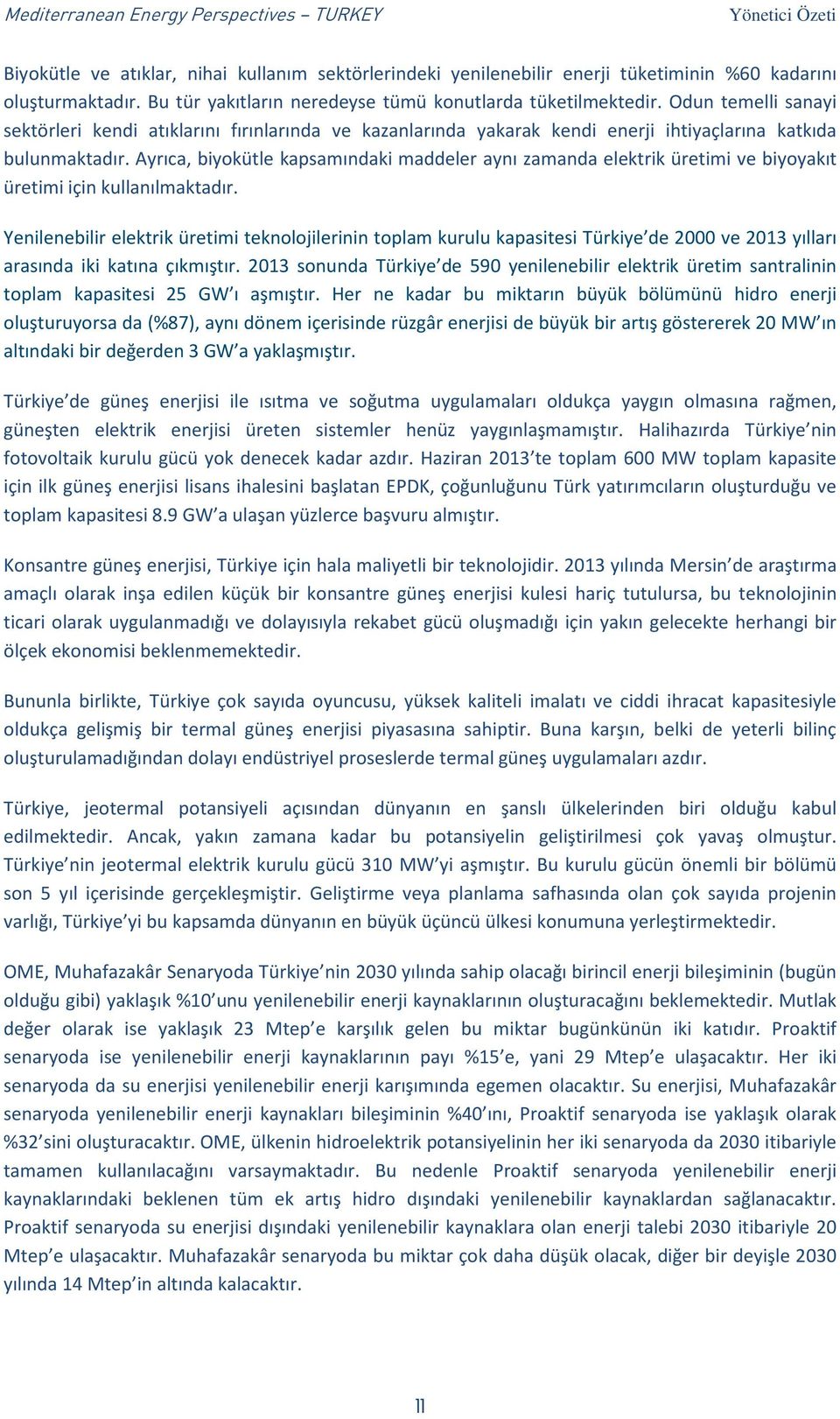 Ayrıca, biyokütle kapsamındaki maddeler aynı zamanda elektrik üretimi ve biyoyakıt üretimi için kullanılmaktadır.