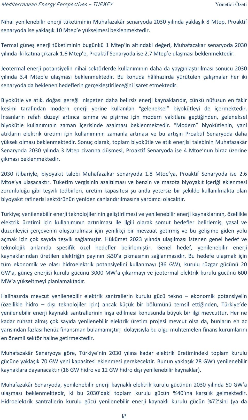 Jeotermal enerji potansiyelin nihai sektörlerde kullanımının daha da yaygınlaştırılması sonucu 2030 yılında 3.4 Mtep e ulaşması beklenmektedir.