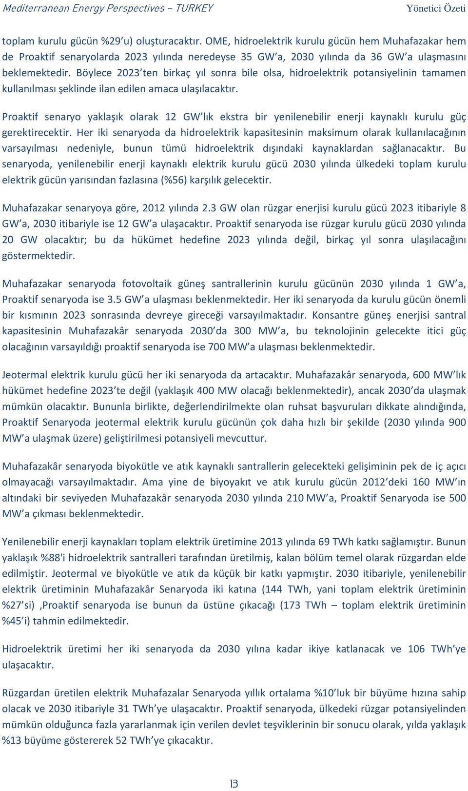 Böylece 2023 ten birkaç yıl sonra bile olsa, hidroelektrik potansiyelinin tamamen kullanılması şeklinde ilan edilen amaca ulaşılacaktır.