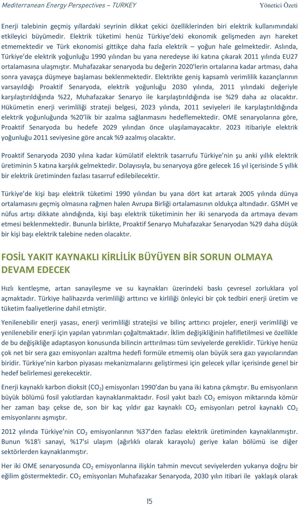 Aslında, Türkiye de elektrik yoğunluğu 1990 yılından bu yana neredeyse iki katına çıkarak 2011 yılında EU27 ortalamasına ulaşmıştır.