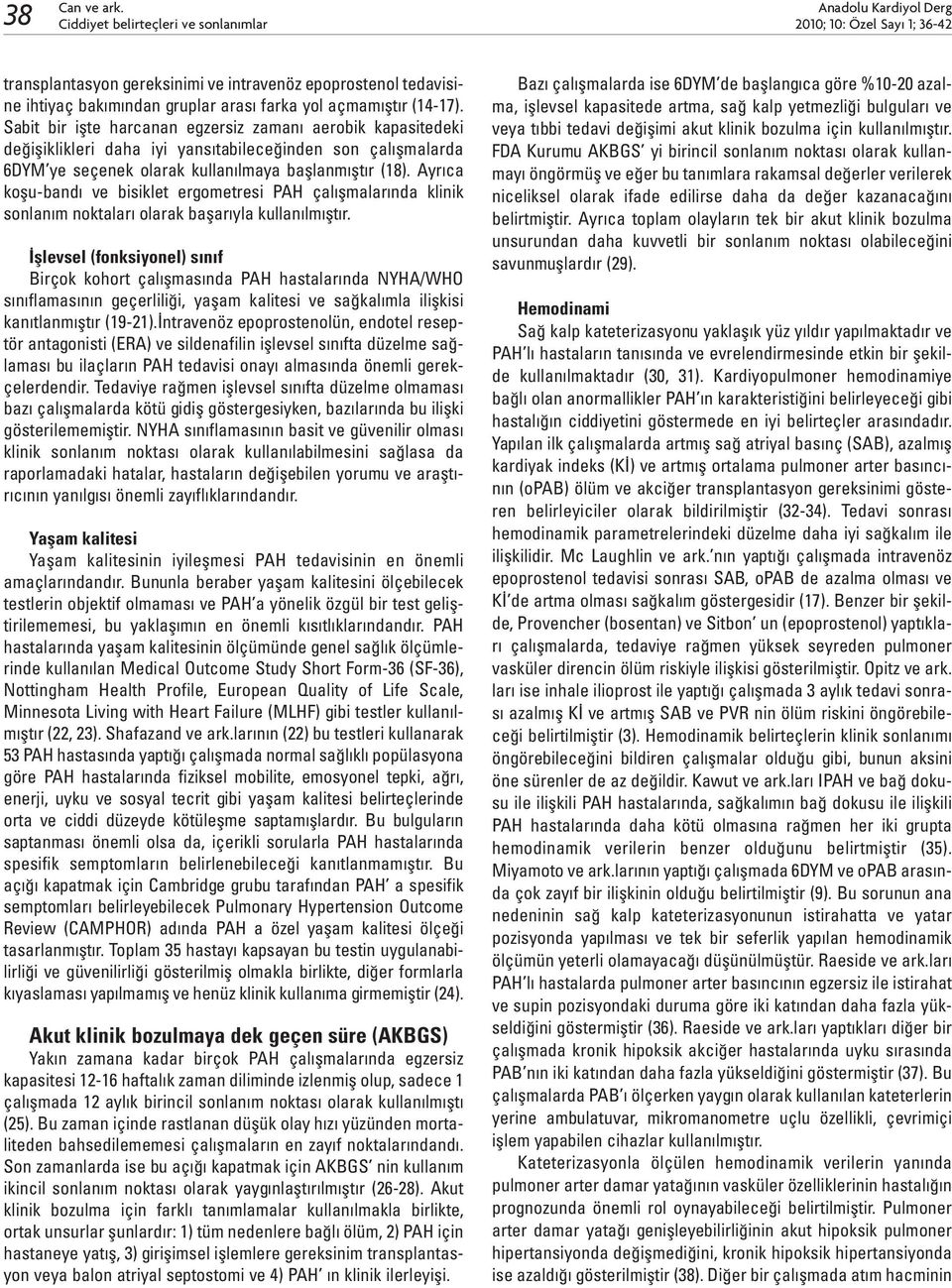 Ayrıca koşu-bandı ve bisiklet ergometresi PAH çalışmalarında klinik sonlanım noktaları olarak başarıyla kullanılmıştır.