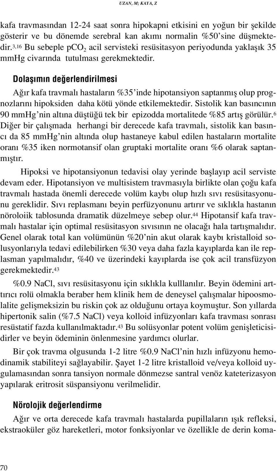 Dolafl m n de erlendirilmesi A r kafa travmal hastalar n %35 inde hipotansiyon saptanm fl olup prognozlar n hipoksiden daha kötü yönde etkilemektedir.