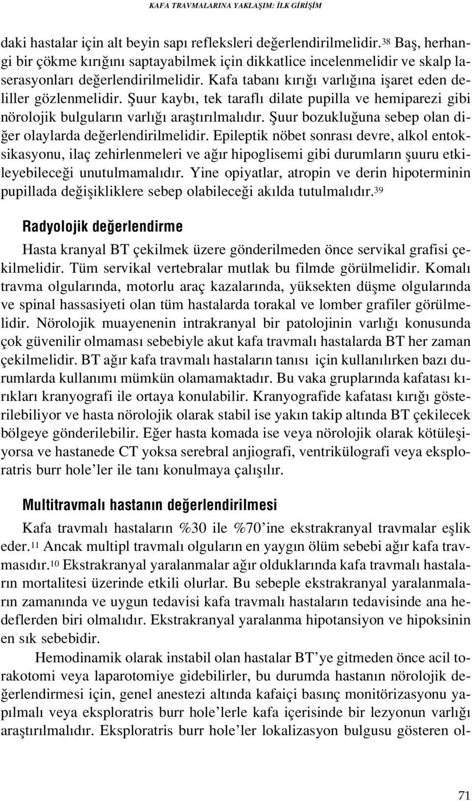 fiuur kayb, tek tarafl dilate pupilla ve hemiparezi gibi nörolojik bulgular n varl araflt r lmal d r. fiuur bozuklu una sebep olan di- er olaylarda de erlendirilmelidir.