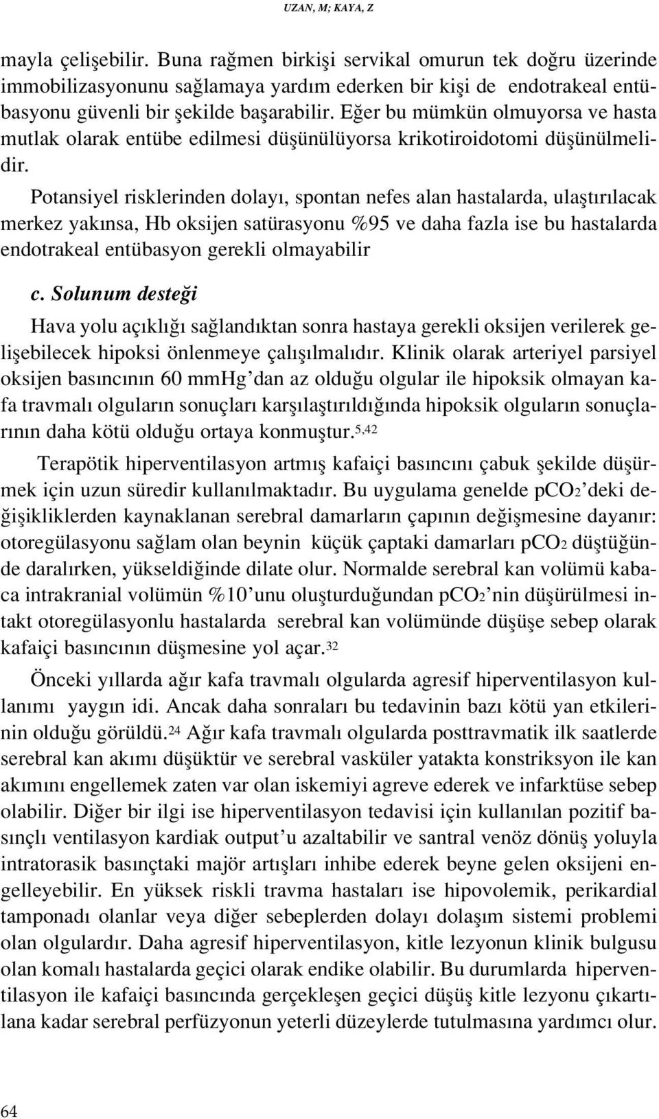 E er bu mümkün olmuyorsa ve hasta mutlak olarak entübe edilmesi düflünülüyorsa krikotiroidotomi düflünülmelidir.