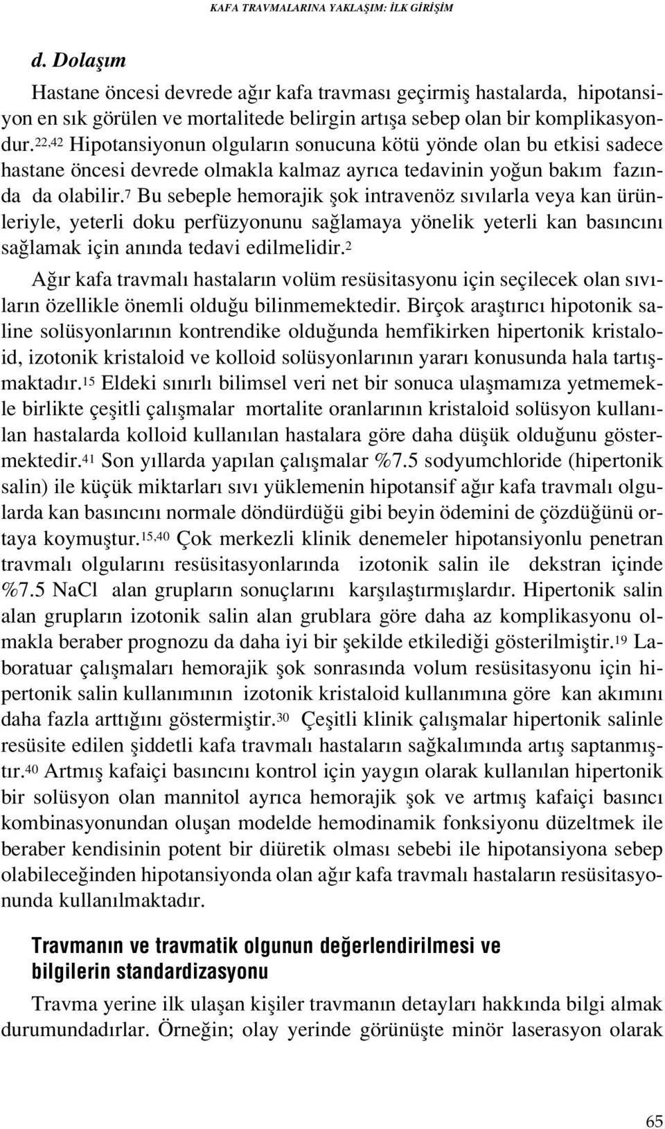 22,42 Hipotansiyonun olgular n sonucuna kötü yönde olan bu etkisi sadece hastane öncesi devrede olmakla kalmaz ayr ca tedavinin yo un bak m faz nda da olabilir.