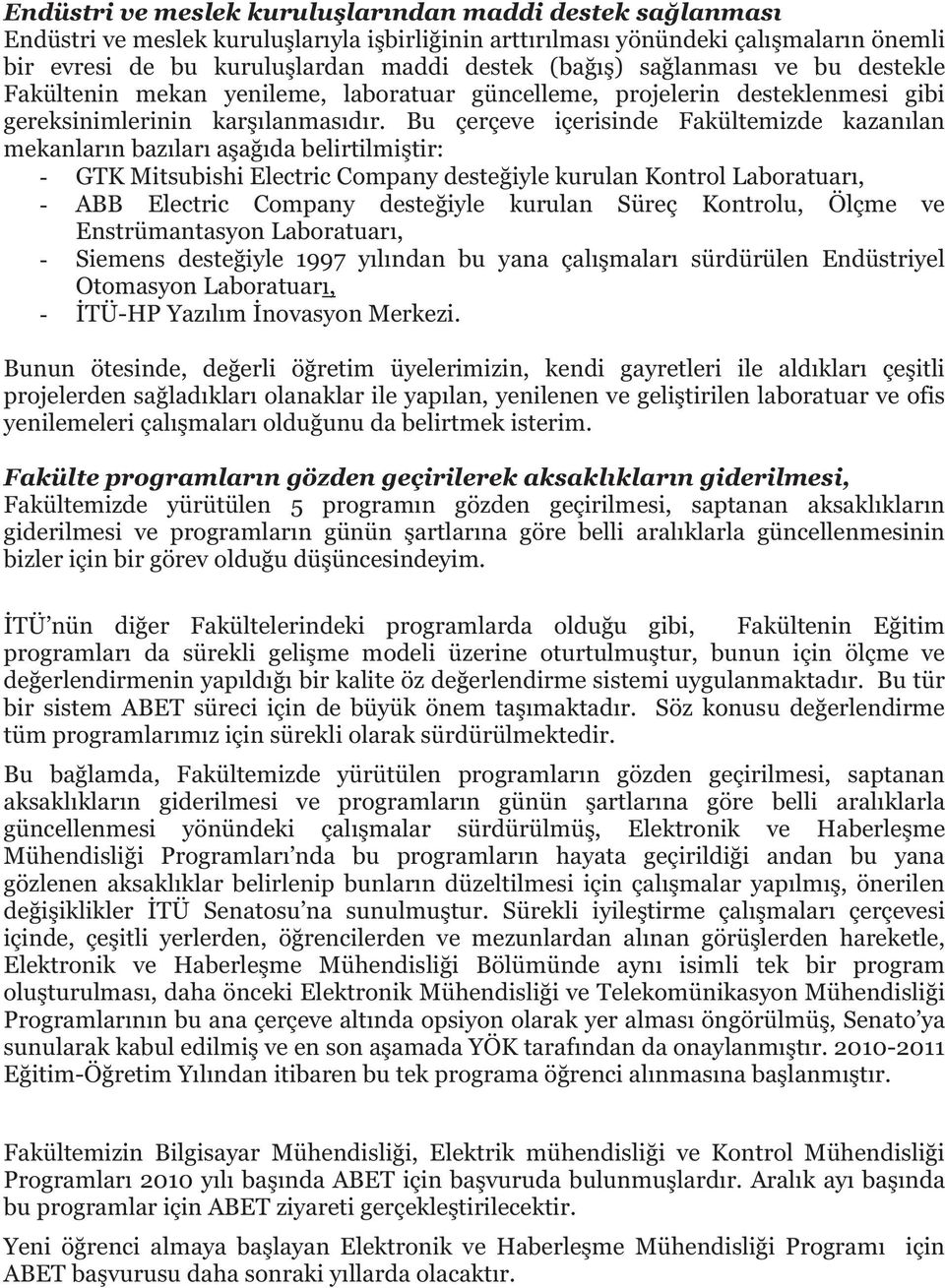 Bu çerçeve içerisinde Fakültemizde kazan lan mekanlar n baz lar a a da belirtilmi tir: - GTK Mitsubishi Electric Company deste iyle kurulan Kontrol Laboratuar, - ABB Electric Company deste iyle